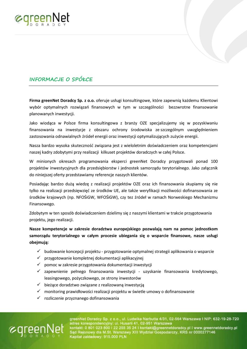 Jako wiodąca w Polsce firma konsultingowa z branży OZE specjalizujemy się w pozyskiwaniu finansowania na inwestycje z obszaru ochrony środowiska ze szczególnym uwzględnieniem zastosowania