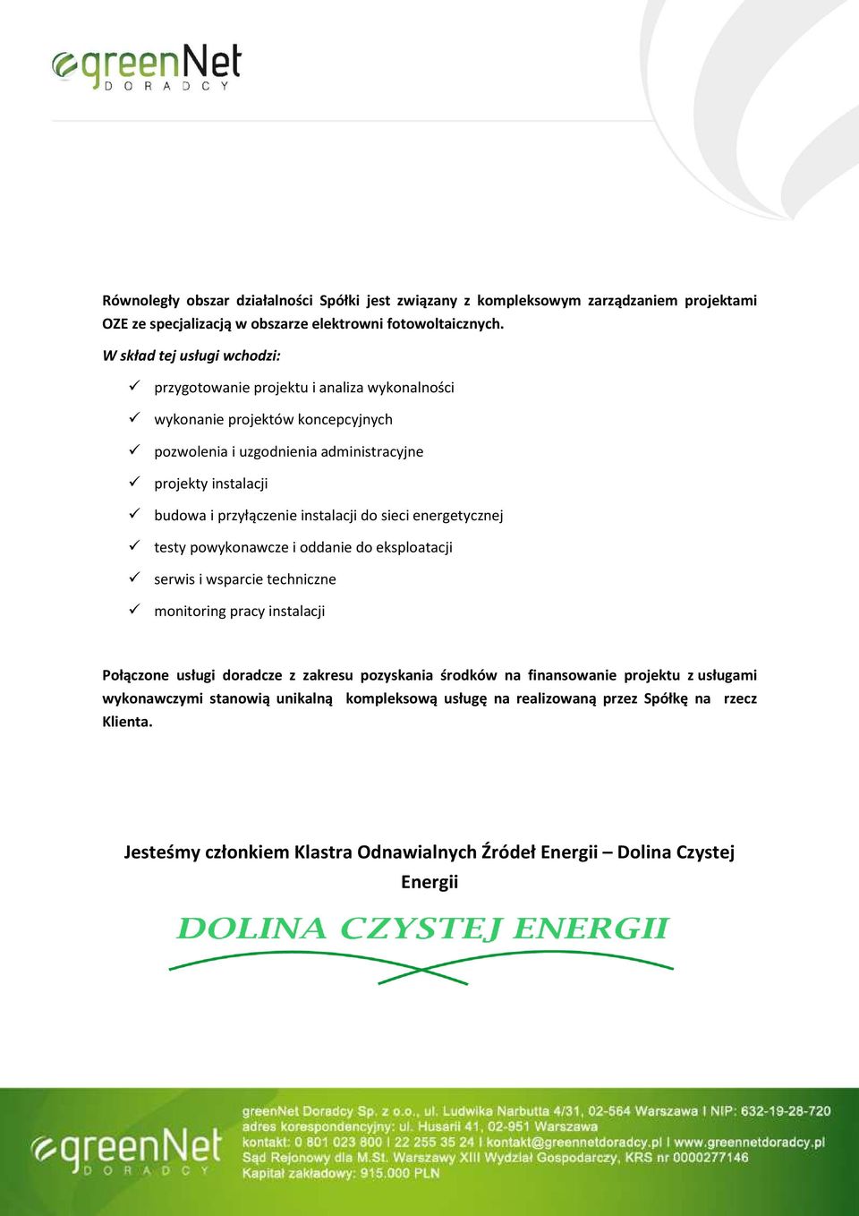 przyłączenie instalacji do sieci energetycznej testy powykonawcze i oddanie do eksploatacji serwis i wsparcie techniczne monitoring pracy instalacji Połączone usługi doradcze z zakresu