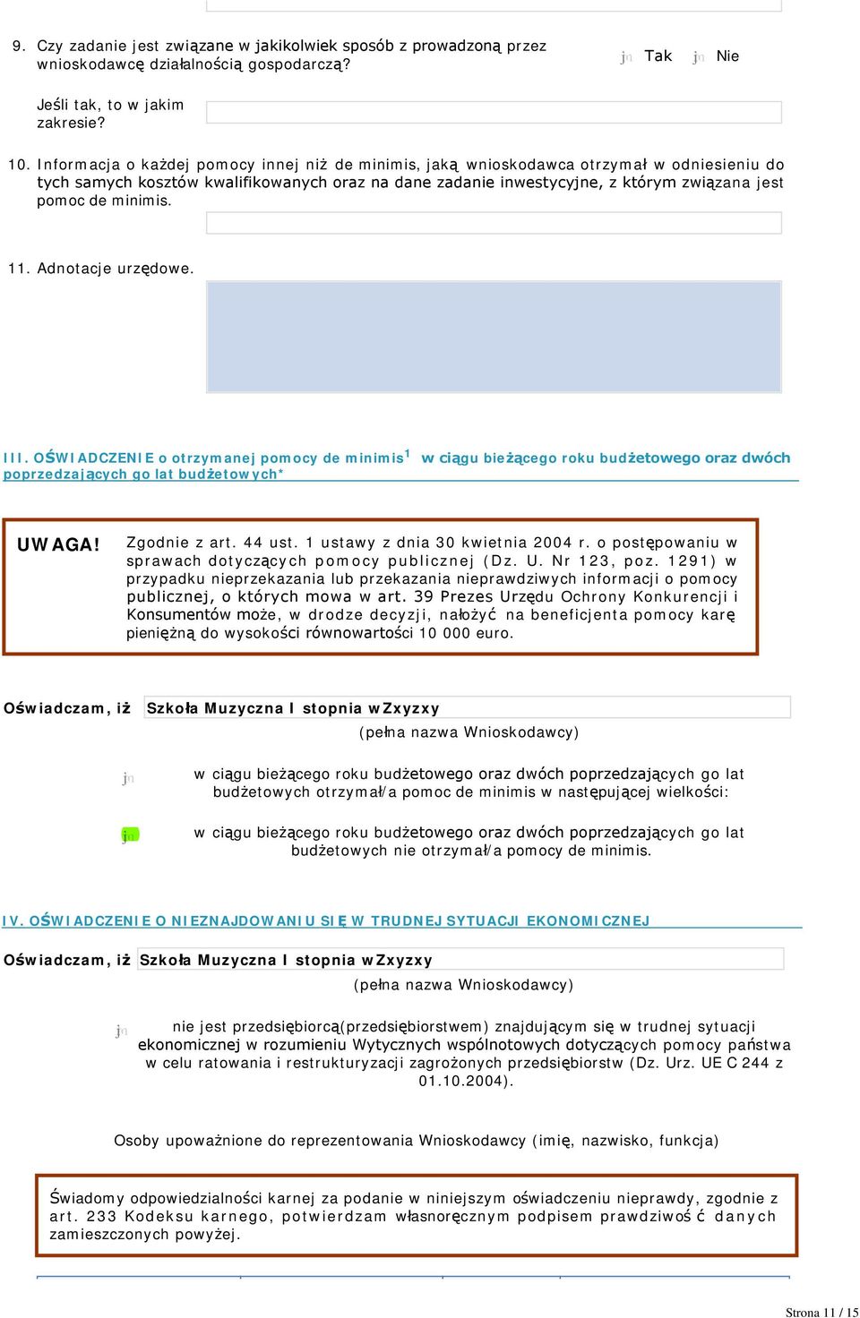 minimis.. Adnotacje urzędowe. III. OŚWIADCZENIE o otrzymanej pomocy de minimis w ciągu bieżącego roku budżetowego oraz dwóch poprzedzających go lat budżetowych* UWAGA! Zgodnie z art. 44 ust.
