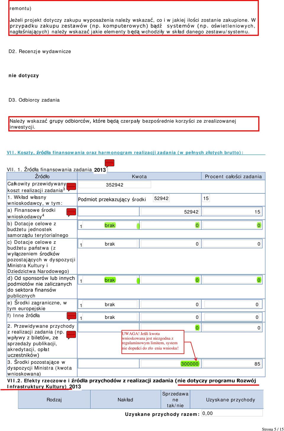 Odbiorcy zadania Należy wskazać grupy odbiorców, które będą czerpały bezpośrednie korzyści ze zrealizowanej inwestycji. VII.