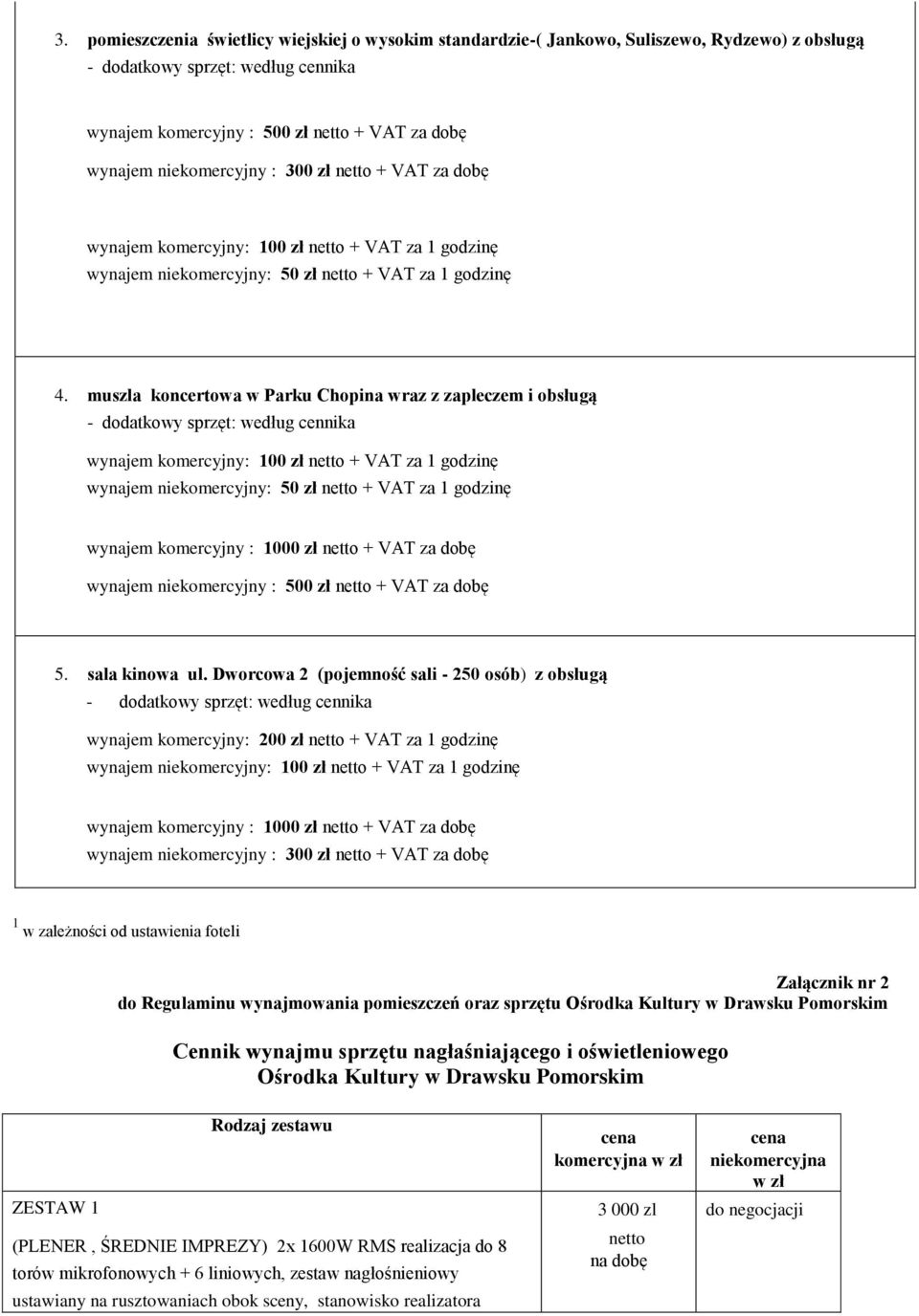 muszla koncertowa w Parku Chopina wraz z zapleczem i obsługą wynajem komercyjny: 100 zł + VAT za 1 godzinę wynajem niekomercyjny: 50 zł + VAT za 1 godzinę wynajem komercyjny : 1000 zł + VAT za dobę