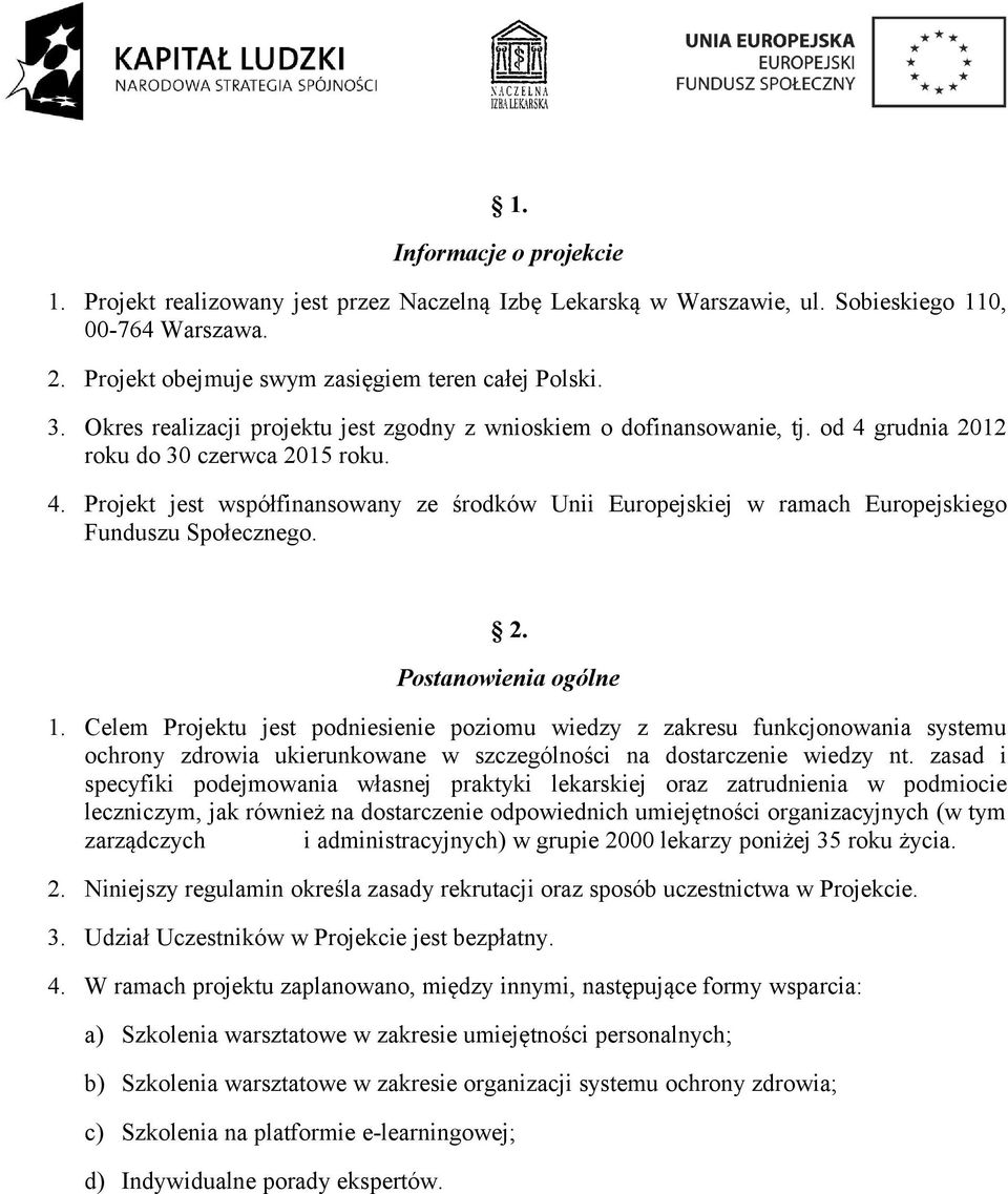 2. Postanowienia ogólne 1. Celem Projektu jest podniesienie poziomu wiedzy z zakresu funkcjonowania systemu ochrony zdrowia ukierunkowane w szczególności na dostarczenie wiedzy nt.