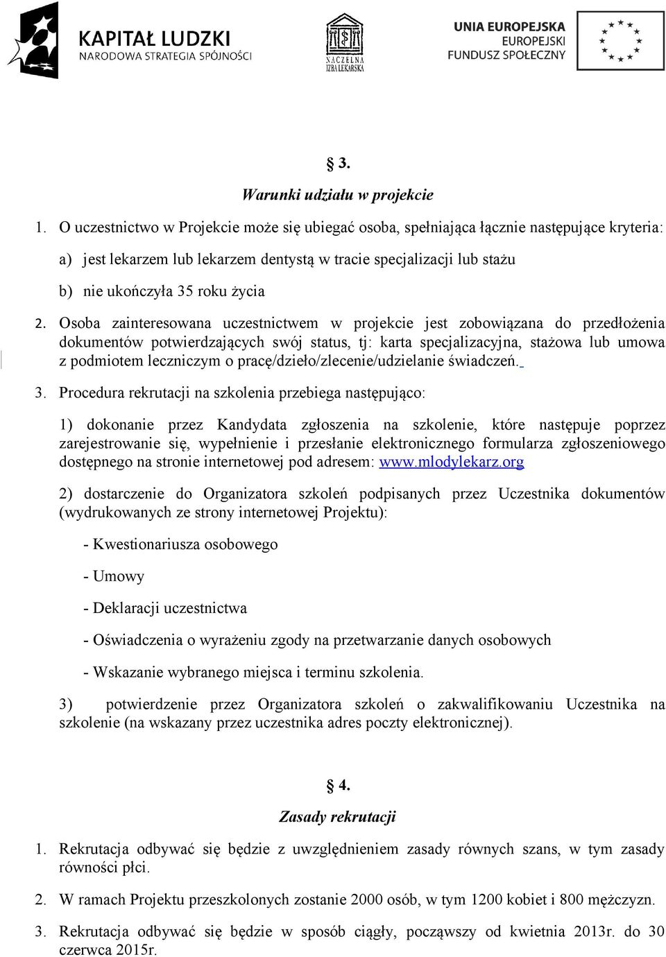 Osoba zainteresowana uczestnictwem w projekcie jest zobowiązana do przedłożenia dokumentów potwierdzających swój status, tj: karta specjalizacyjna, stażowa lub umowa z podmiotem leczniczym o