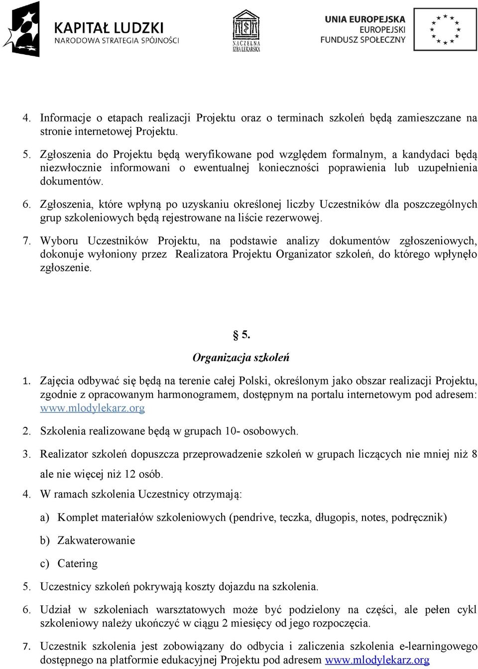 Zgłoszenia, które wpłyną po uzyskaniu określonej liczby Uczestników dla poszczególnych grup szkoleniowych będą rejestrowane na liście rezerwowej. 7.