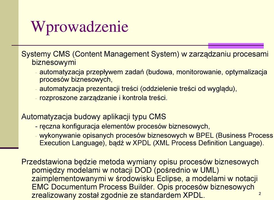 Automatyzacja budowy aplikacji typu CMS - ręczna konfiguracja elementów procesów biznesowych, - wykonywanie opisanych procesów biznesowych w BPEL (Business Process Execution Language), bądź w XPDL