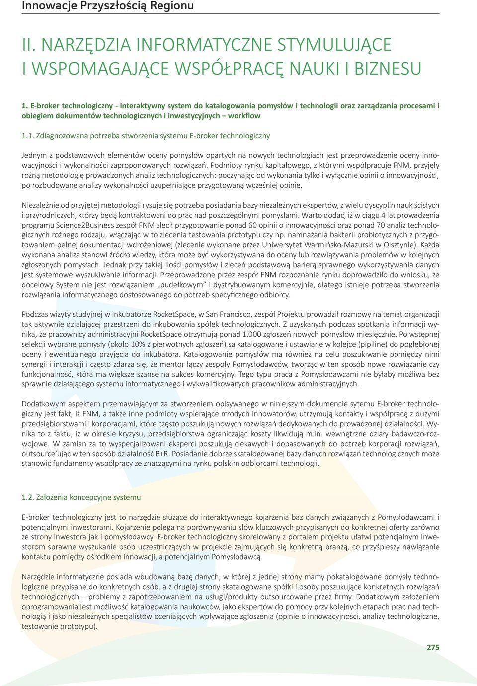 1. Zdiagnozowana potrzeba stworzenia systemu E-broker technologiczny Jednym z podstawowych elementów oceny pomysłów opartych na nowych technologiach jest przeprowadzenie oceny innowacyjności i