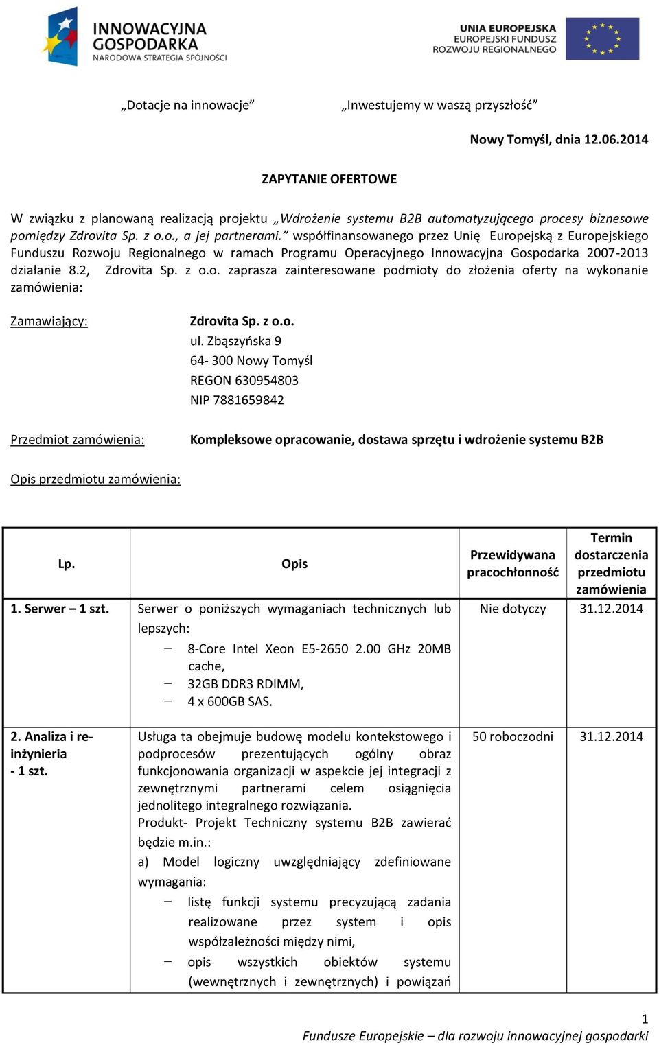 z o.o. ul. Zbąszyńska 9 64-300 Nowy Tomyśl REGON 630954803 NIP 7881659842 Kompleksowe opracowanie, dostawa sprzętu i wdrożenie systemu B2B Opis przedmiotu zamówienia: Lp. Opis 1.