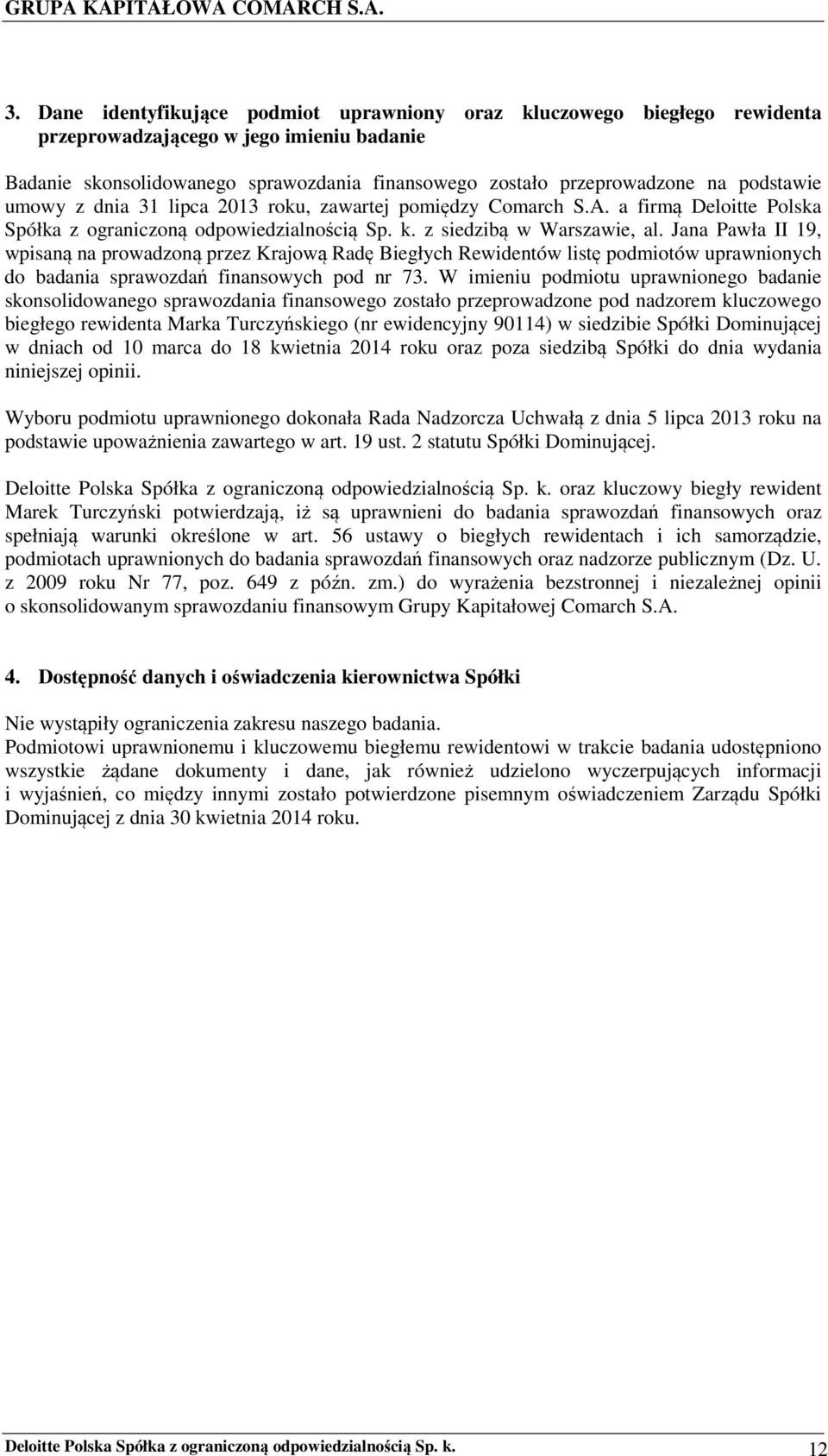 podstawie umowy z dnia 31 lipca 2013 roku, zawartej pomiędzy Comarch S.A. a firmą Deloitte Polska Spółka z ograniczoną odpowiedzialnością Sp. k. z siedzibą w Warszawie, al.