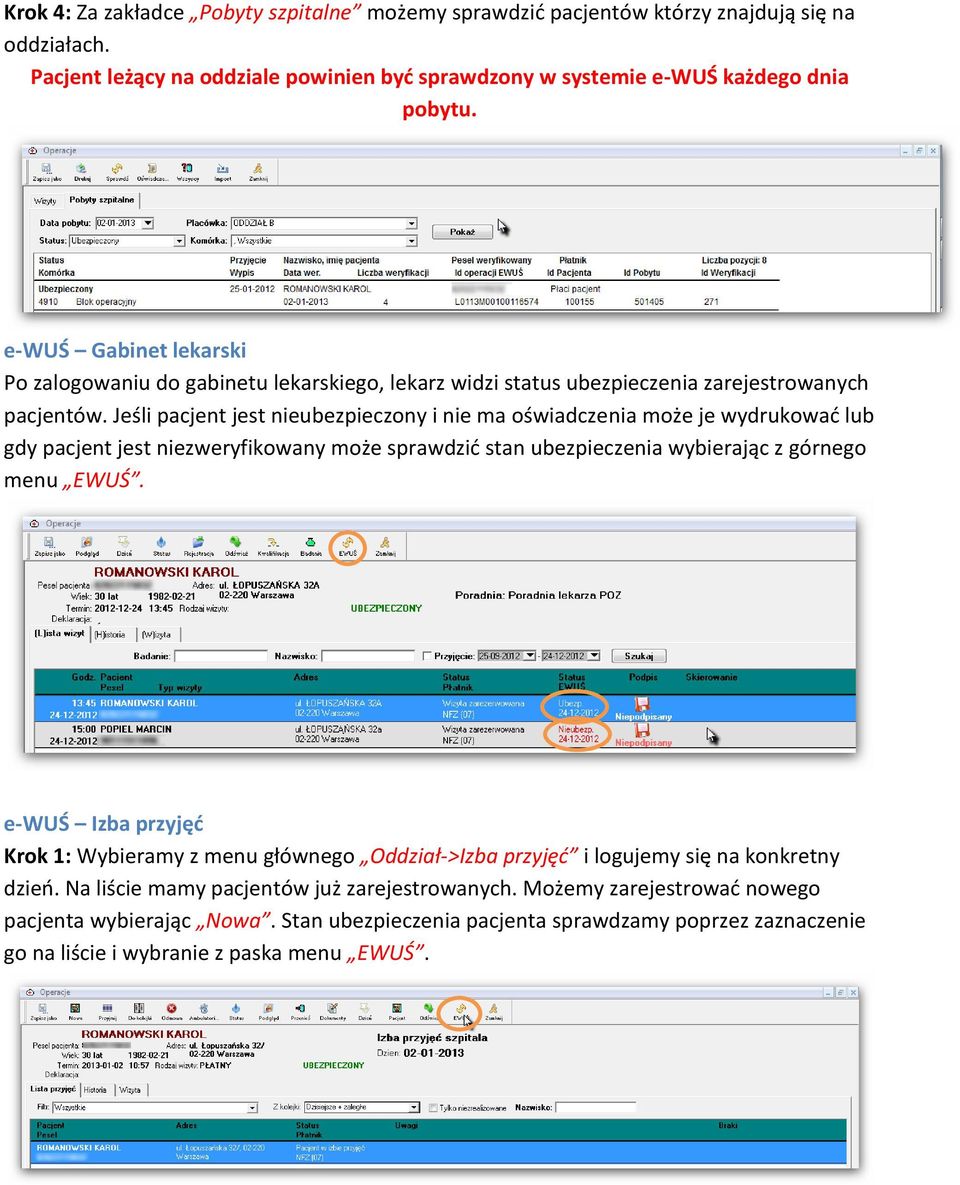 Jeśli pacjent jest nieubezpieczony i nie ma oświadczenia może je wydrukować lub gdy pacjent jest niezweryfikowany może sprawdzić stan ubezpieczenia wybierając z górnego menu EWUŚ.