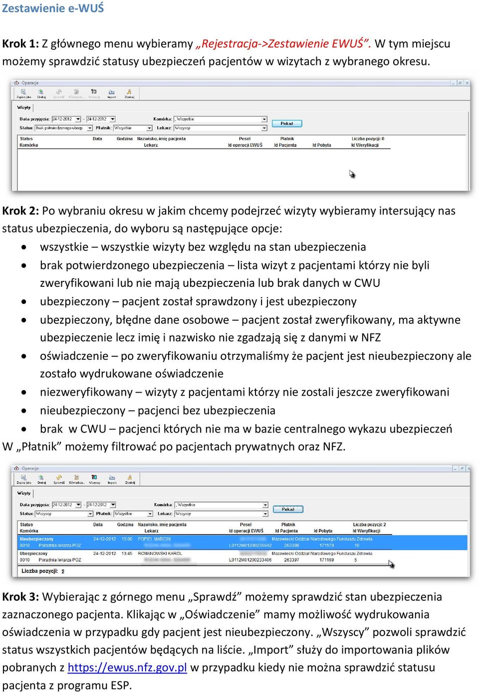 brak potwierdzonego ubezpieczenia lista wizyt z pacjentami którzy nie byli zweryfikowani lub nie mają ubezpieczenia lub brak danych w CWU ubezpieczony pacjent został sprawdzony i jest ubezpieczony