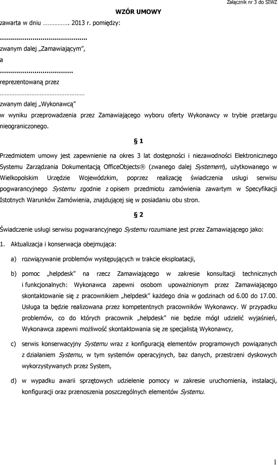 1 Przedmiotem umowy jest zapewnienie na okres 3 lat dostępności i niezawodności Elektronicznego Systemu Zarządzania Dokumentacją OfficeObjects (zwanego dalej Systemem), użytkowanego w Wielkopolskim