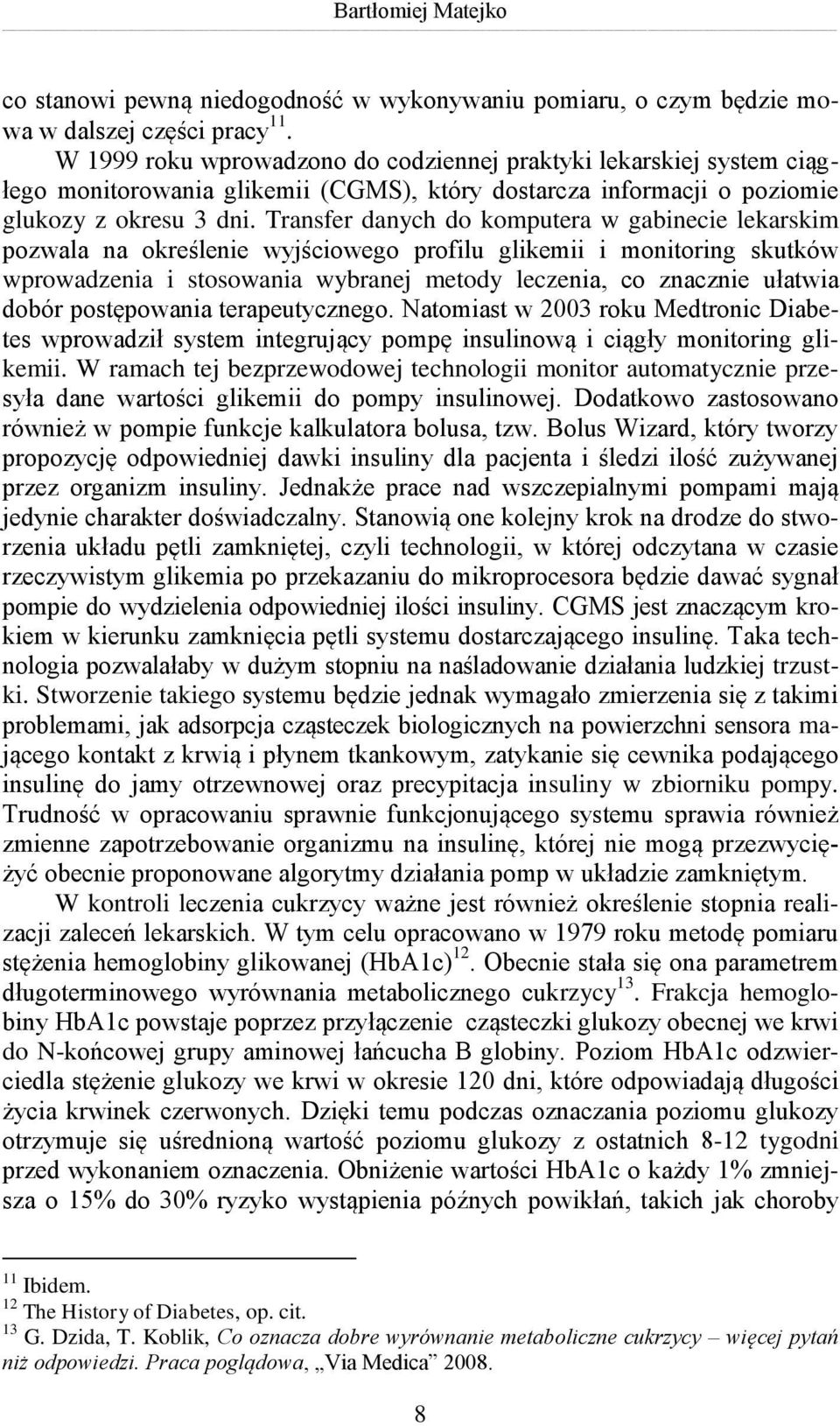 Transfer danych do komputera w gabinecie lekarskim pozwala na określenie wyjściowego profilu glikemii i monitoring skutków wprowadzenia i stosowania wybranej metody leczenia, co znacznie ułatwia
