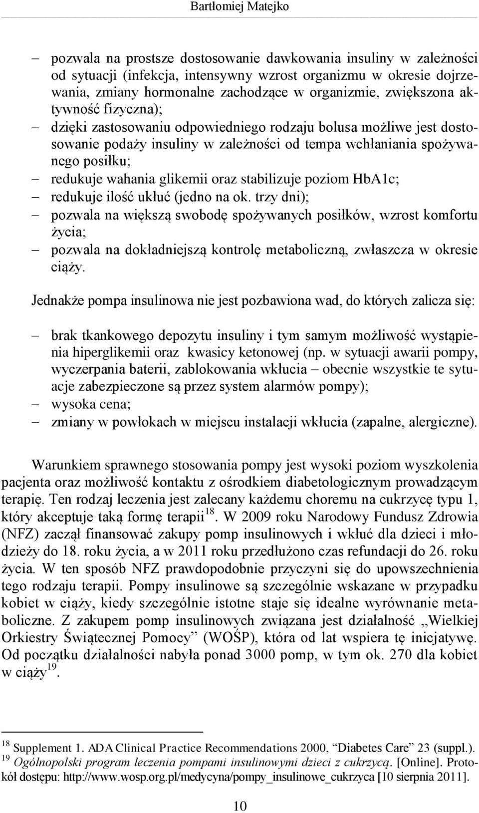 wahania glikemii oraz stabilizuje poziom HbA1c; redukuje ilość ukłuć (jedno na ok.