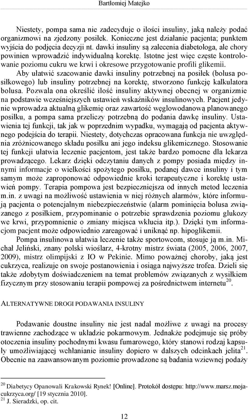 Aby ułatwić szacowanie dawki insuliny potrzebnej na posiłek (bolusa posiłkowego) lub insuliny potrzebnej na korektę, stworzono funkcję kalkulatora bolusa.