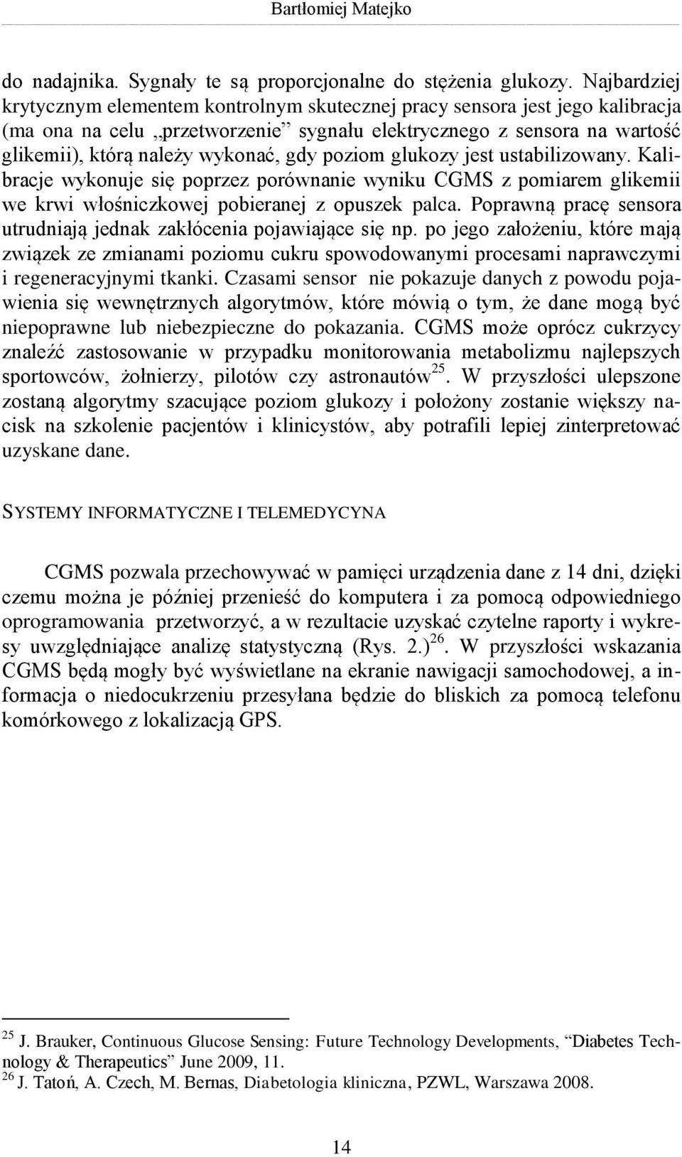 poziom glukozy jest ustabilizowany. Kalibracje wykonuje się poprzez porównanie wyniku CGMS z pomiarem glikemii we krwi włośniczkowej pobieranej z opuszek palca.