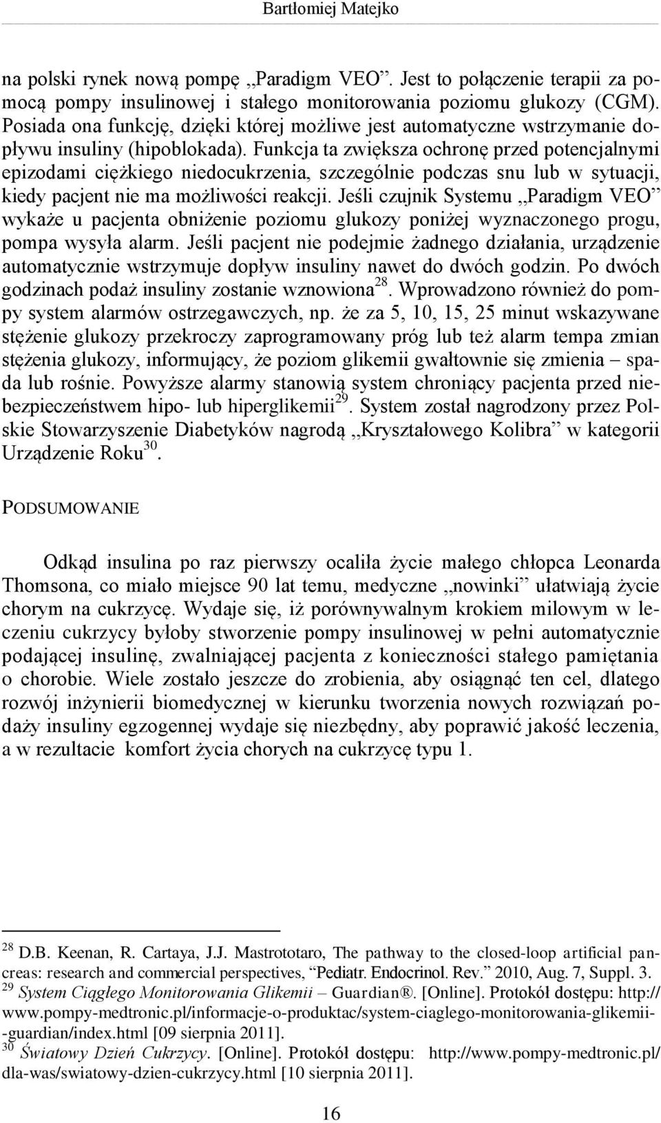 Funkcja ta zwiększa ochronę przed potencjalnymi epizodami ciężkiego niedocukrzenia, szczególnie podczas snu lub w sytuacji, kiedy pacjent nie ma możliwości reakcji.