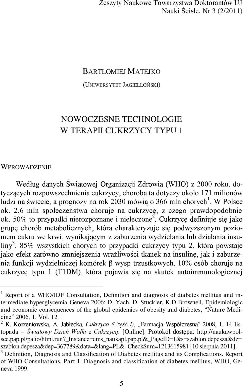W Polsce ok. 2,6 mln społeczeństwa choruje na cukrzycę, z czego prawdopodobnie ok. 50% to przypadki nierozpoznane i nieleczone 2.