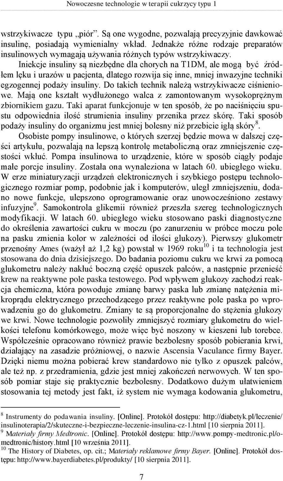 Iniekcje insuliny są niezbędne dla chorych na T1DM, ale mogą być źródłem lęku i urazów u pacjenta, dlatego rozwija się inne, mniej inwazyjne techniki egzogennej podaży insuliny.
