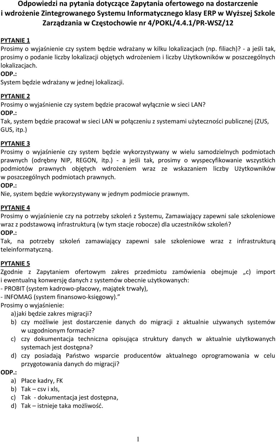 - a jeśli tak, prosimy o podanie liczby lokalizacji objętych wdrożeniem i liczby Użytkowników w poszczególnych lokalizacjach. System będzie wdrażany w jednej lokalizacji.