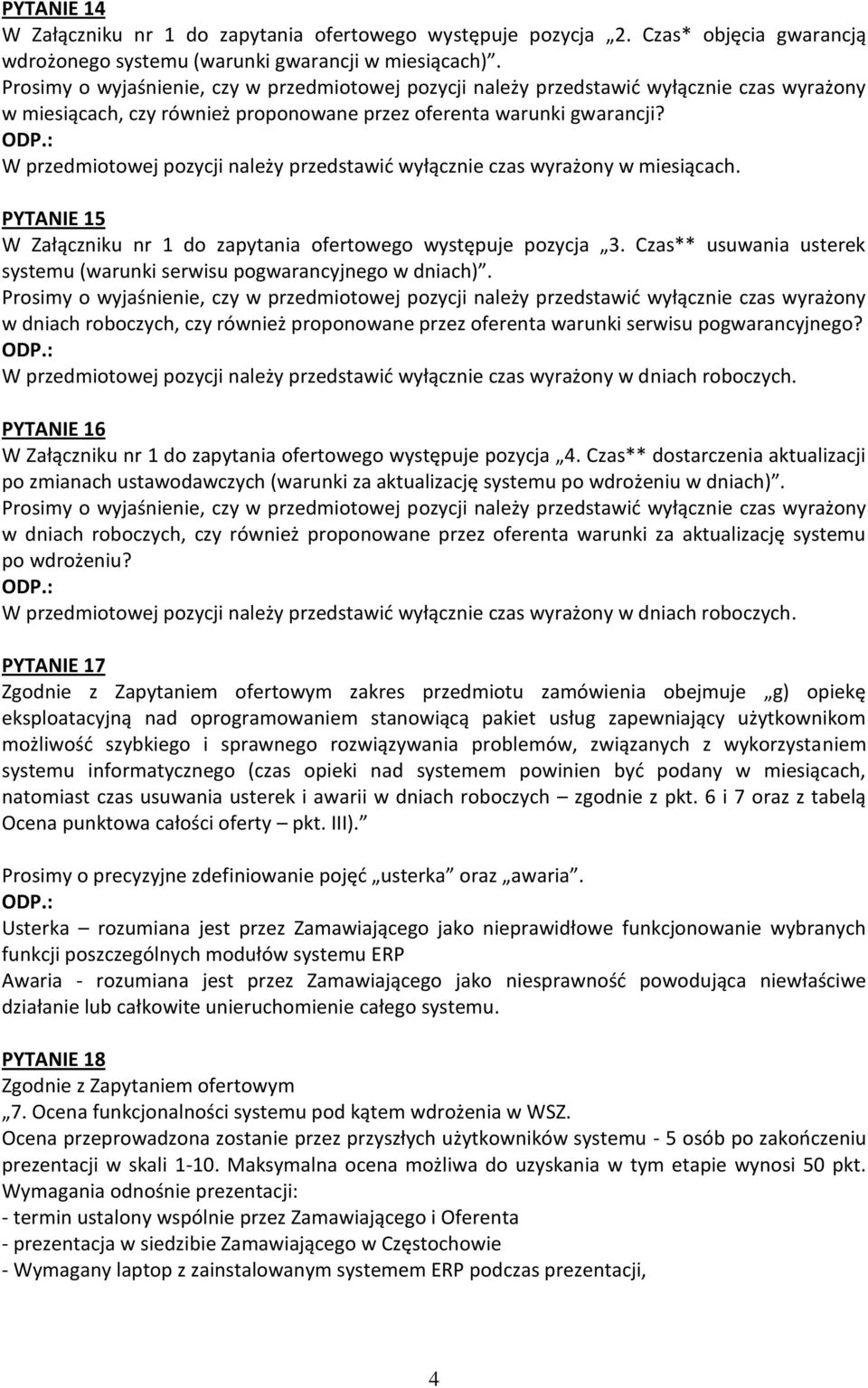 W przedmiotowej pozycji należy przedstawić wyłącznie czas wyrażony w miesiącach. PYTANIE 15 W Załączniku nr 1 do zapytania ofertowego występuje pozycja 3.