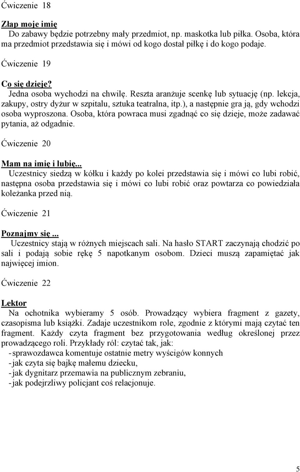 ), a następnie gra ją, gdy wchodzi osoba wyproszona. Osoba, która powraca musi zgadnąć co się dzieje, może zadawać pytania, aż odgadnie. Ćwiczenie 20 Mam na imię i lubię.