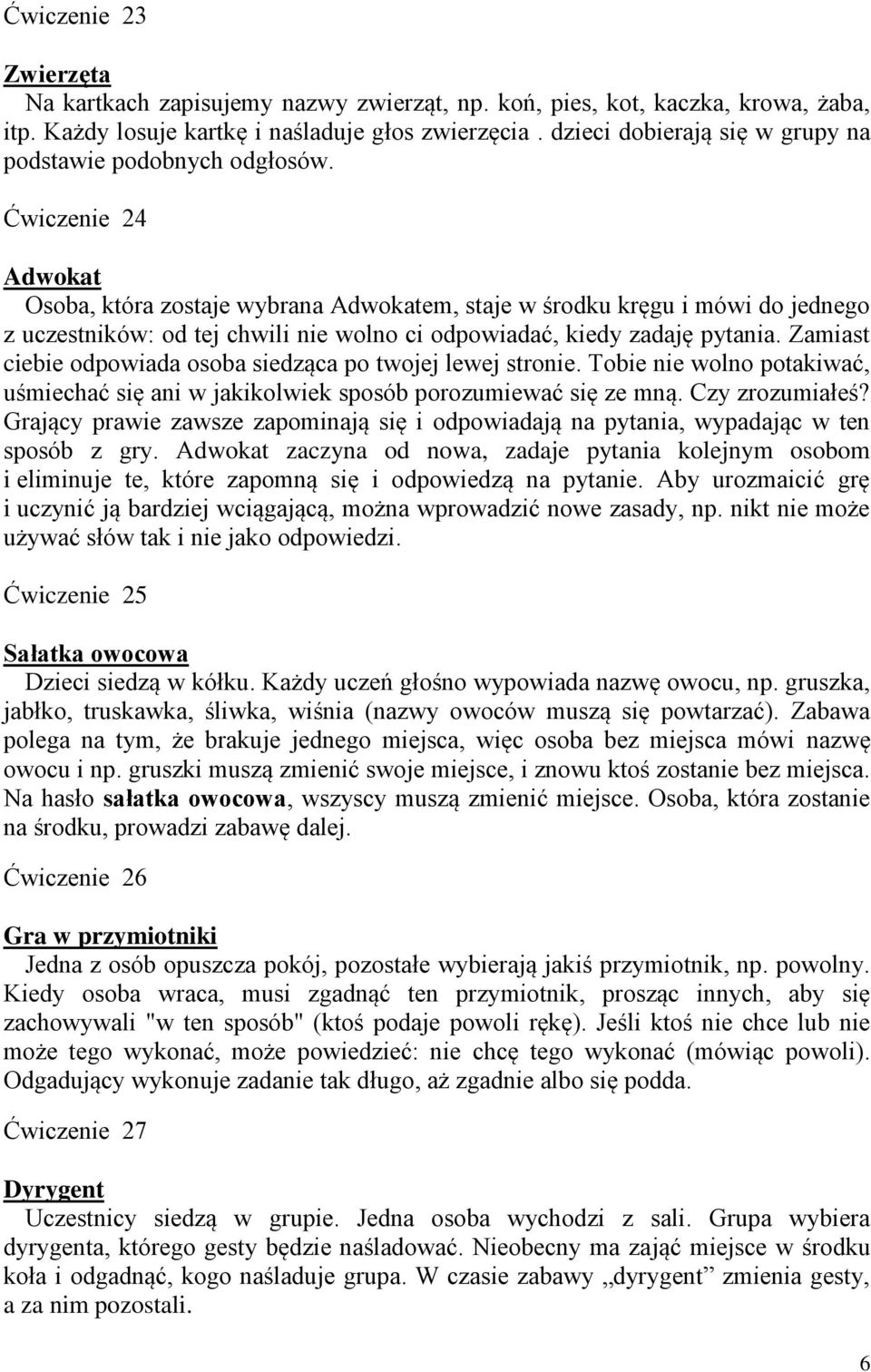 Ćwiczenie 24 Adwokat Osoba, która zostaje wybrana Adwokatem, staje w środku kręgu i mówi do jednego z uczestników: od tej chwili nie wolno ci odpowiadać, kiedy zadaję pytania.