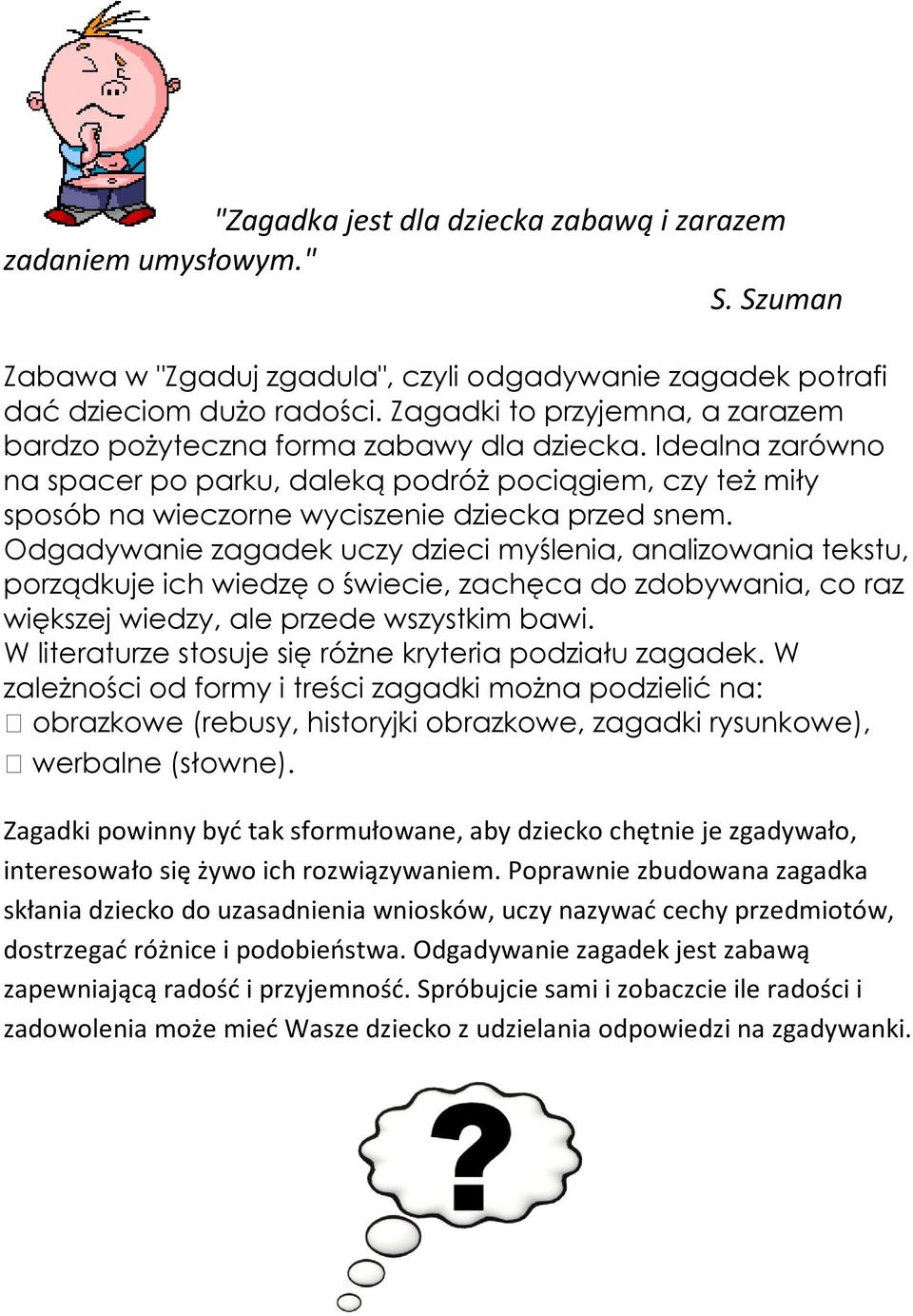 Odgadywanie zagadek uczy dzieci myślenia, analizowania tekstu, porządkuje ich wiedzę o świecie, zachęca do zdobywania, co raz większej wiedzy, ale przede wszystkim bawi.