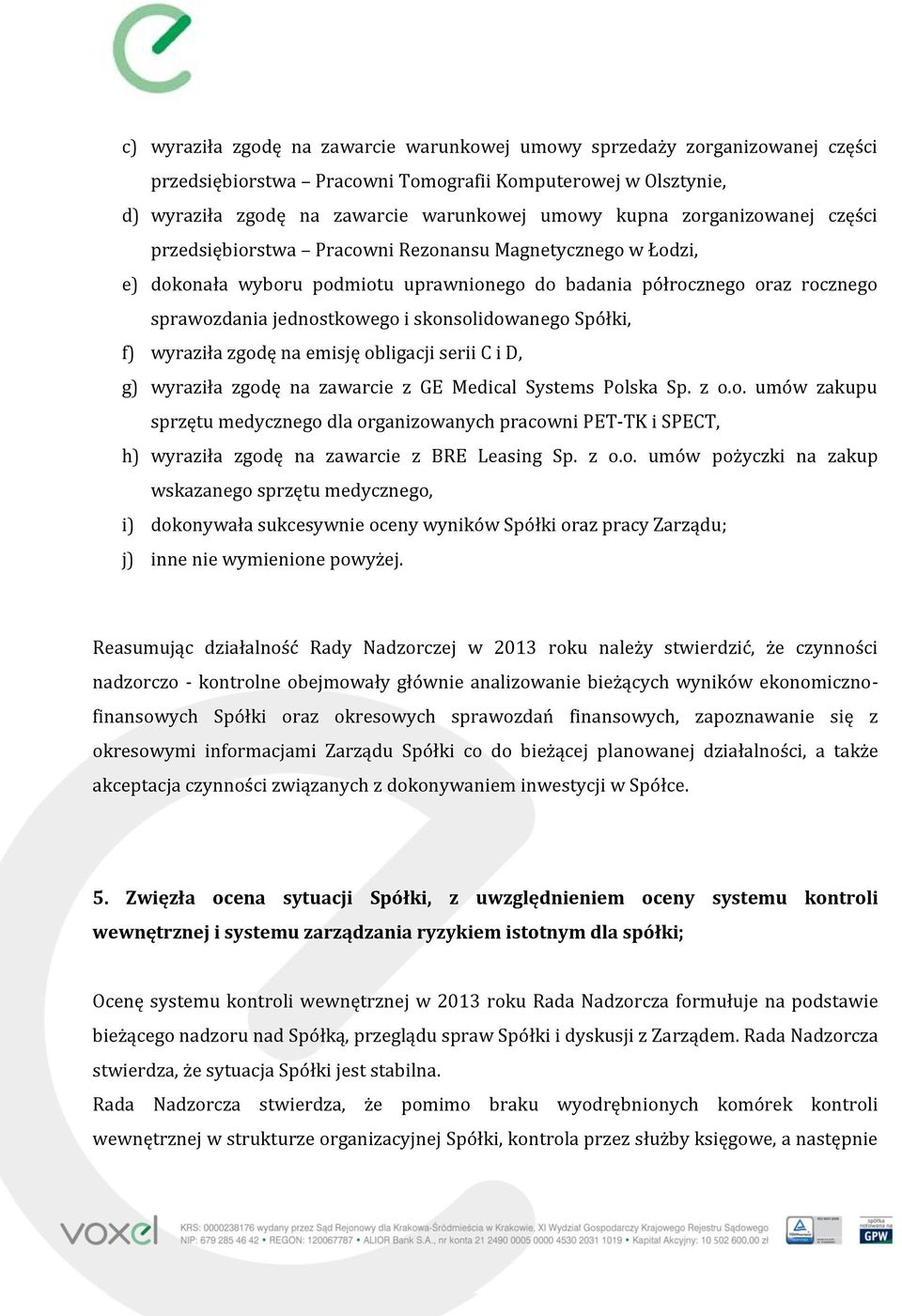 skonsolidowanego Spółki, f) wyraziła zgodę na emisję obligacji serii C i D, g) wyraziła zgodę na zawarcie z GE Medical Systems Polska Sp. z o.o. umów zakupu sprzętu medycznego dla organizowanych pracowni PET-TK i SPECT, h) wyraziła zgodę na zawarcie z BRE Leasing Sp.