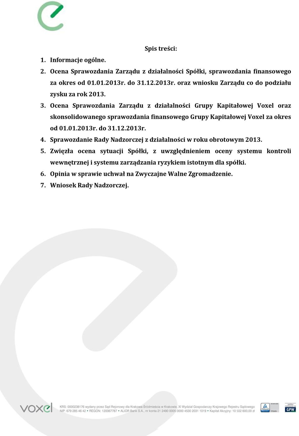 01.2013r. do 31.12.2013r. 4. Sprawozdanie Rady Nadzorczej z działalności w roku obrotowym 2013. 5.