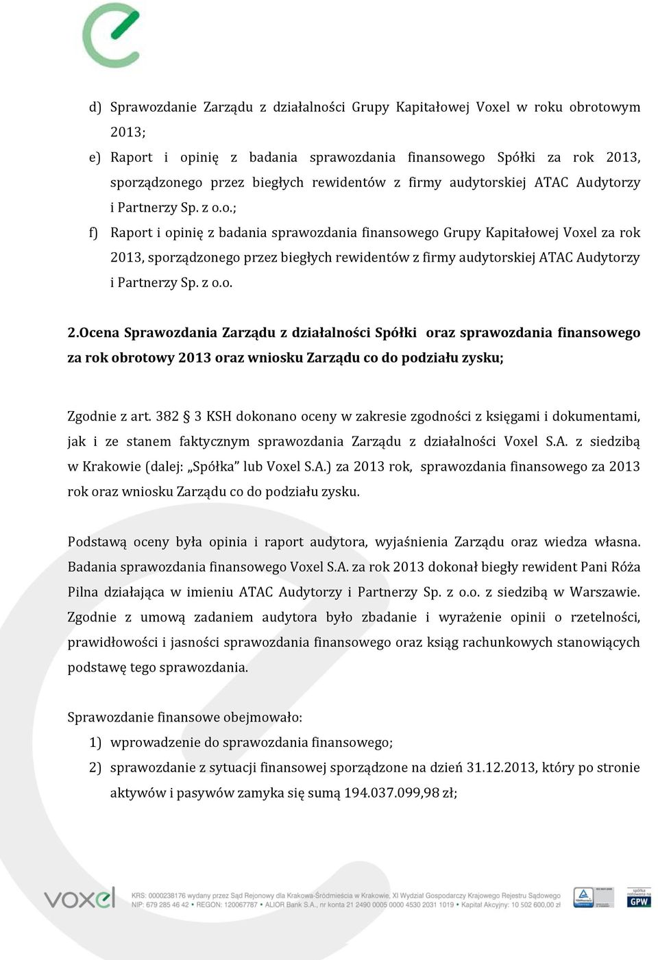 z o.o. 2.Ocena Sprawozdania Zarządu z działalności Spółki oraz sprawozdania finansowego za rok obrotowy 2013 oraz wniosku Zarządu co do podziału zysku; Zgodnie z art.