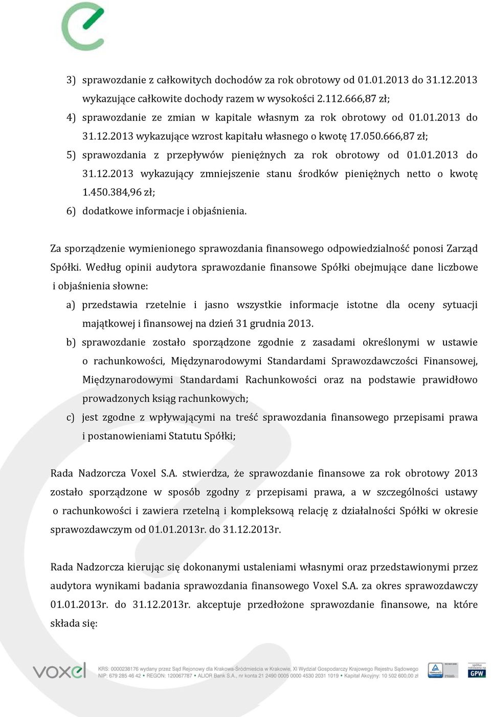 666,87 zł; 5) sprawozdania z przepływów pieniężnych za rok obrotowy od 01.01.2013 do 31.12.2013 wykazujący zmniejszenie stanu środków pieniężnych netto o kwotę 1.450.