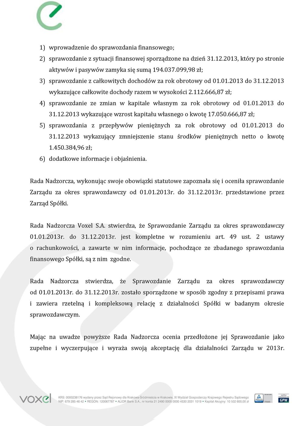 666,87 zł; 4) sprawozdanie ze zmian w kapitale własnym za rok obrotowy od 01.01.2013 do 31.12.2013 wykazujące wzrost kapitału własnego o kwotę 17.050.