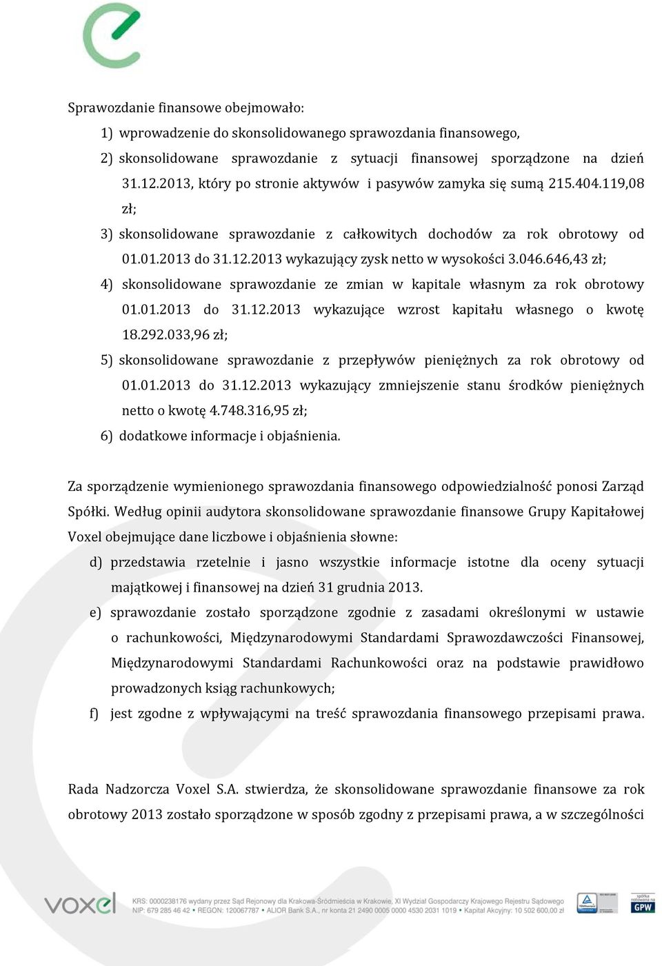 2013 wykazujący zysk netto w wysokości 3.046.646,43 zł; 4) skonsolidowane sprawozdanie ze zmian w kapitale własnym za rok obrotowy 01.01.2013 do 31.12.