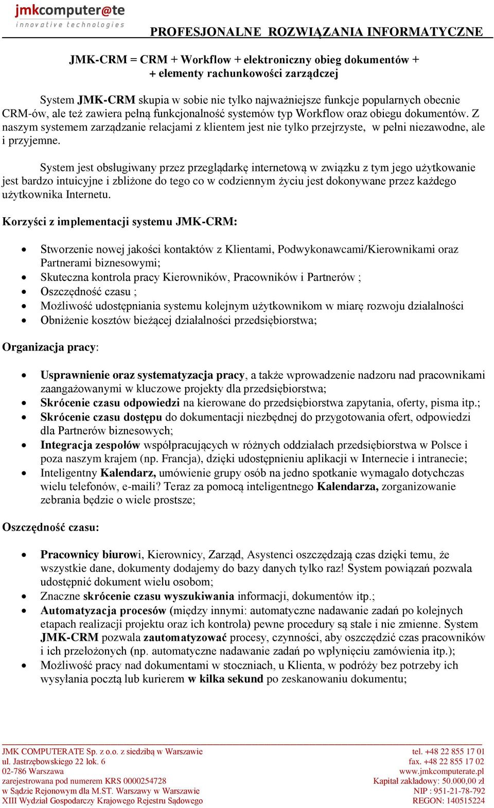 System jest obsługiwany przez przeglądarkę internetową w związku z tym jego użytkowanie jest bardzo intuicyjne i zbliżone do tego co w codziennym życiu jest dokonywane przez każdego użytkownika