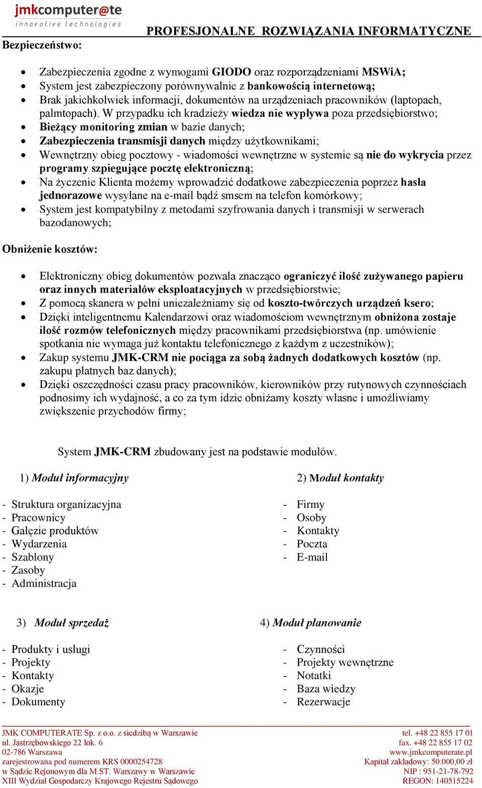 W przypadku ich kradzieży wiedza nie wypływa poza przedsiębiorstwo; Bieżący monitoring zmian w bazie danych; Zabezpieczenia transmisji danych między użytkownikami; Wewnętrzny obieg pocztowy -