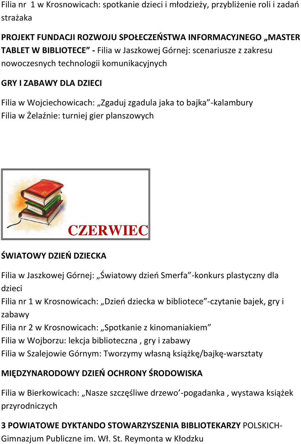 planszowych ŚWIATOWY DZIEŃ DZIECKA CZERWIEC Filia w Jaszkowej Górnej: Światowy dzień Smerfa -konkurs plastyczny dla dzieci Filia nr 1 w Krosnowicach: Dzień dziecka w bibliotece -czytanie bajek, gry i