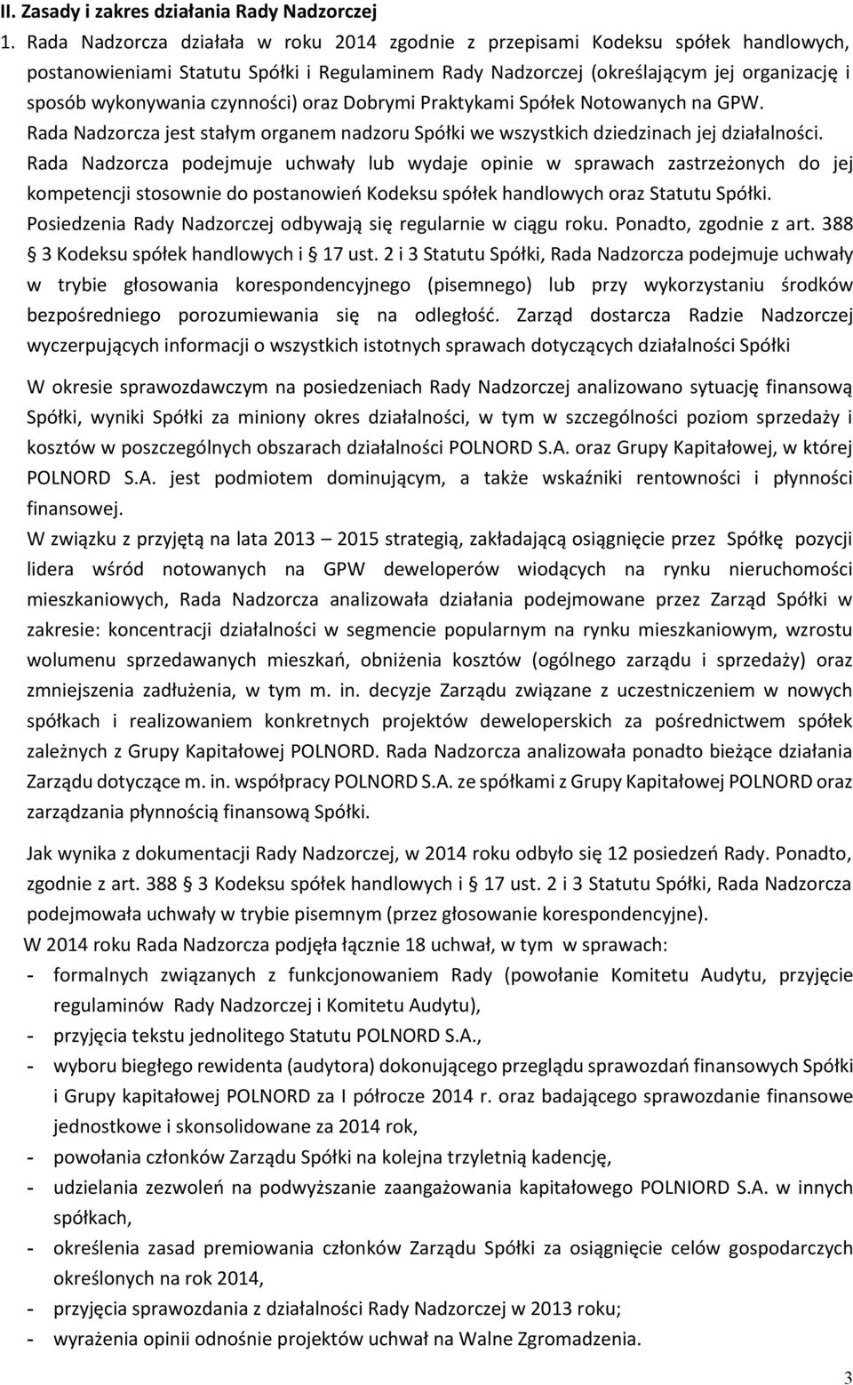 czynności) oraz Dobrymi Praktykami Spółek Notowanych na GPW. Rada Nadzorcza jest stałym organem nadzoru Spółki we wszystkich dziedzinach jej działalności.