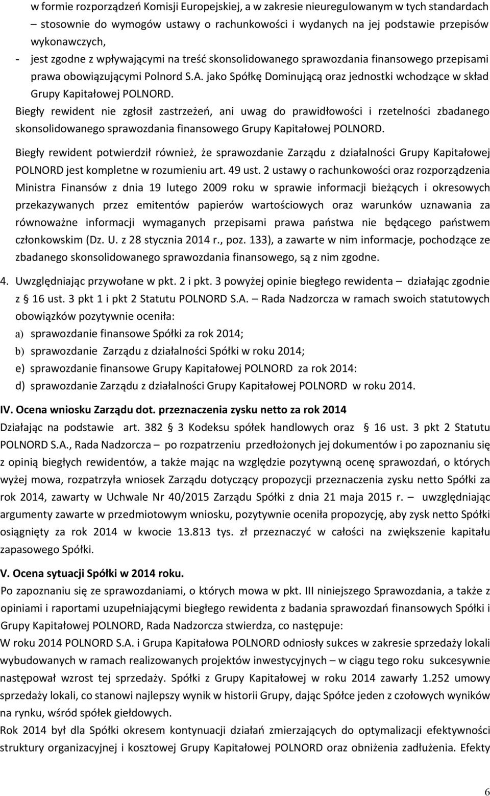 Biegły rewident nie zgłosił zastrzeżeń, ani uwag do prawidłowości i rzetelności zbadanego skonsolidowanego sprawozdania finansowego Grupy Kapitałowej POLNORD.