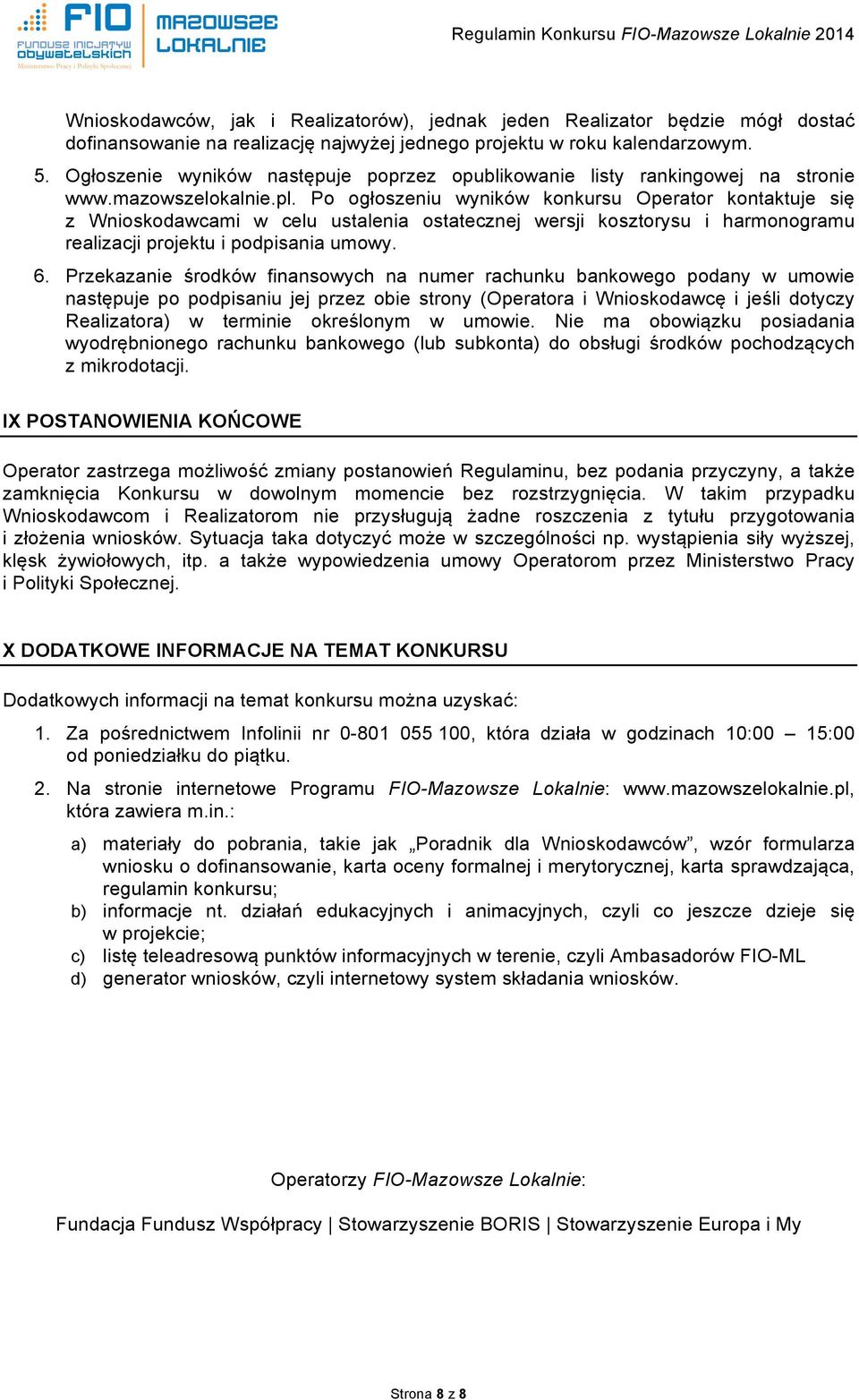 Po ogłoszeniu wyników konkursu Operator kontaktuje się z Wnioskodawcami w celu ustalenia ostatecznej wersji kosztorysu i harmonogramu realizacji projektu i podpisania umowy. 6.