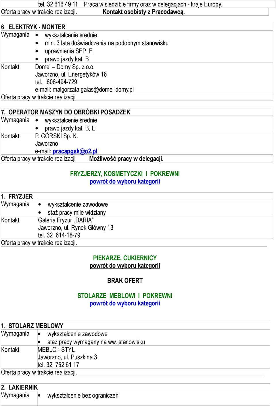 pl 7. OPERATOR MASZYN DO OBRÓBKI POSADZEK prawo jazdy kat. B, E P. GÓRSKI Sp. K. Jaworzno e-mail: pracapgsk@o2.pl Możliwość pracy w delegacji. 1. FRYZJER Galeria Fryzur DARIA Jaworzno, ul.