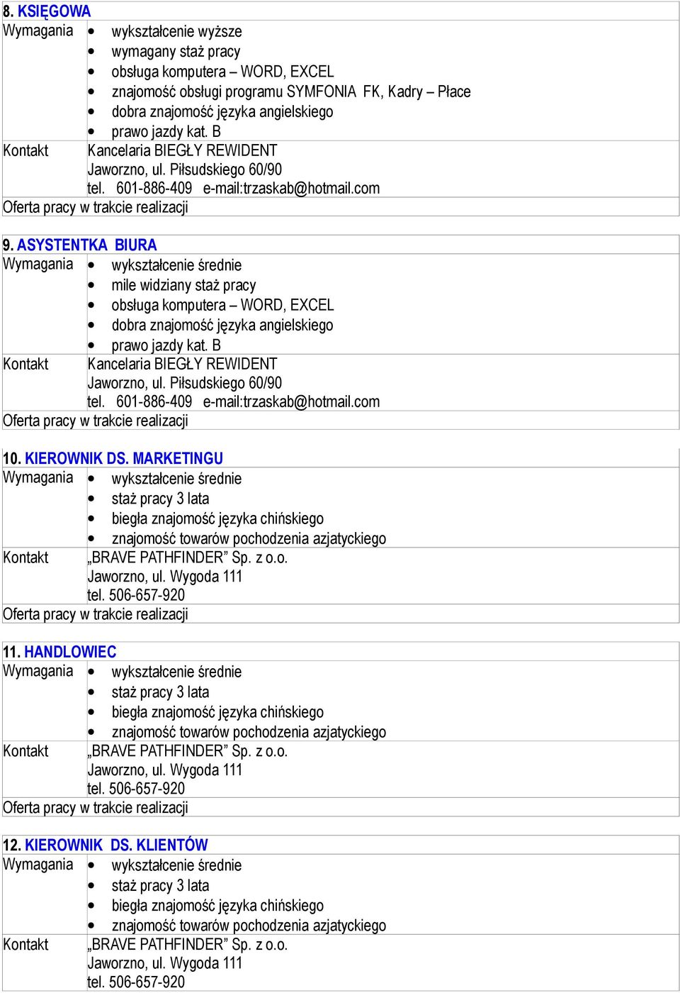 ASYSTENTKA BIURA mile widziany staż pracy obsługa komputera WORD, EXCEL dobra znajomość języka angielskiego prawo jazdy kat. B Kancelaria BIEGŁY REWIDENT Jaworzno, ul. Piłsudskiego 60/90 tel.