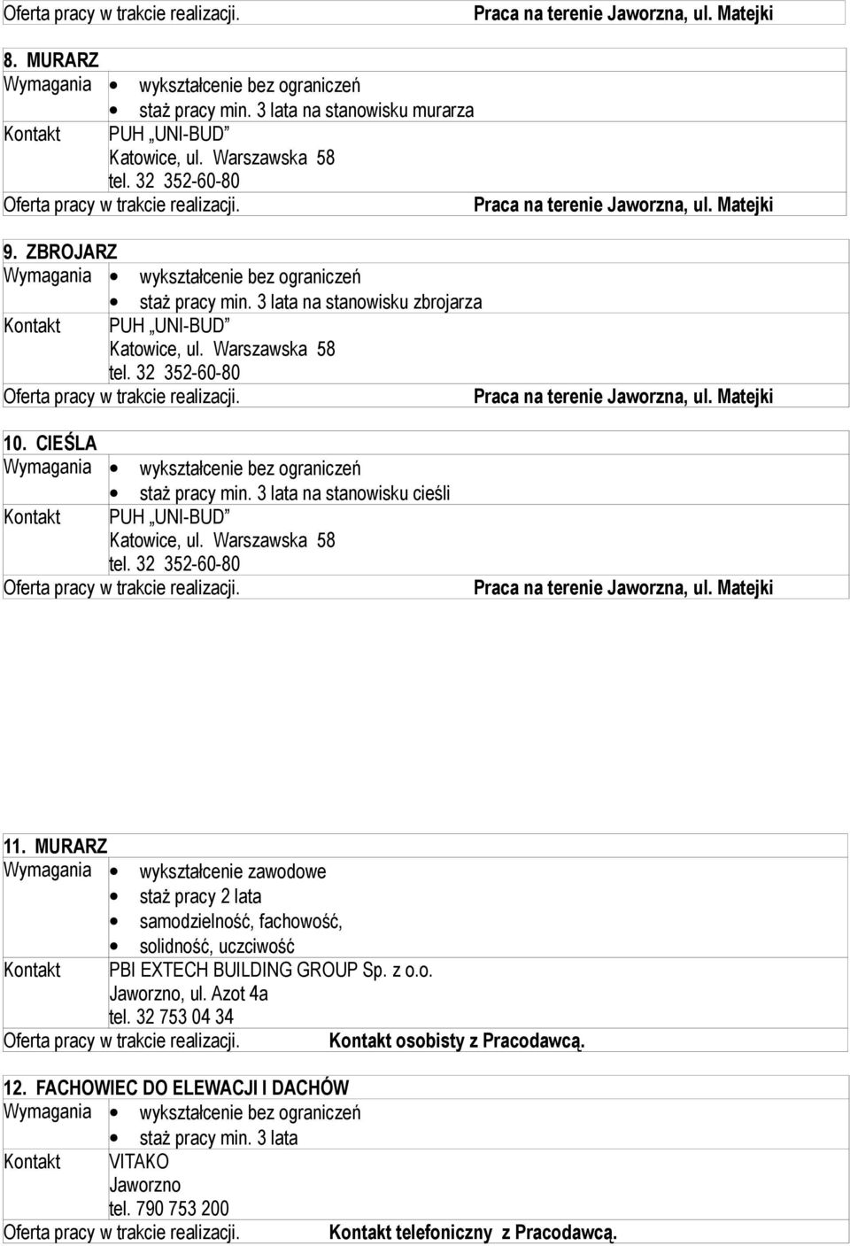 3 lata na stanowisku cieśli PUH UNI-BUD Katowice, ul. Warszawska 58 tel. 32 352-60-80. Praca na terenie Jaworzna, ul. Matejki 11.