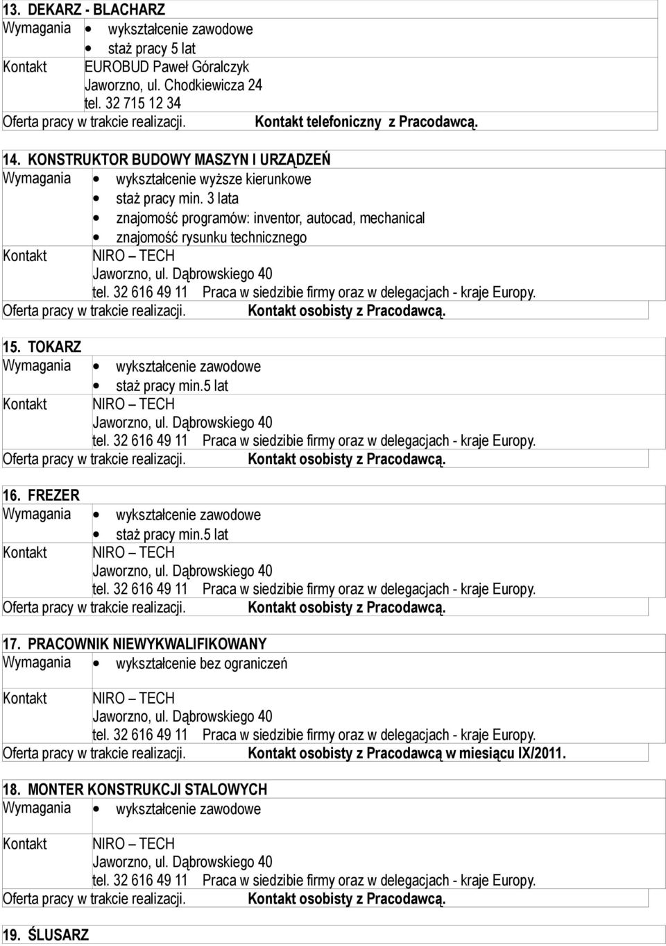 32 616 49 11 Praca w siedzibie firmy oraz w delegacjach - kraje Europy.. osobisty z Pracodawcą. 15. TOKARZ staż pracy min.5 lat NIRO TECH tel.
