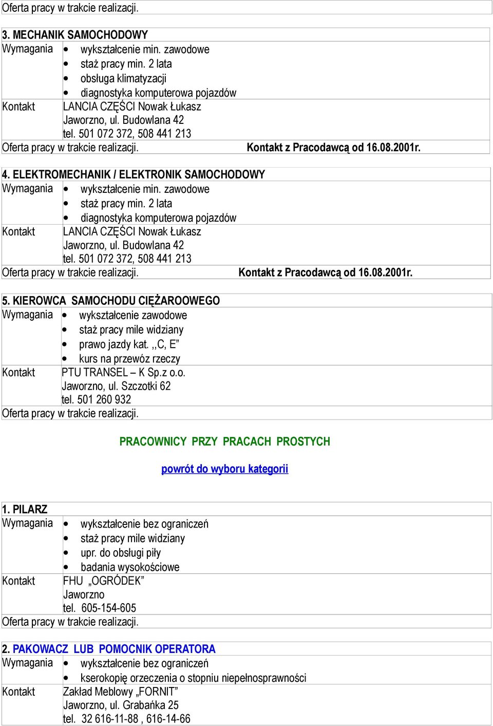 2 lata diagnostyka komputerowa pojazdów LANCIA CZĘŚCI Nowak Łukasz Jaworzno, ul. Budowlana 42 tel. 501 072 372, 508 441 213. z Pracodawcą od 16.08.2001r. 5. KIEROWCA SAMOCHODU CIĘŻAROOWEGO prawo jazdy kat.