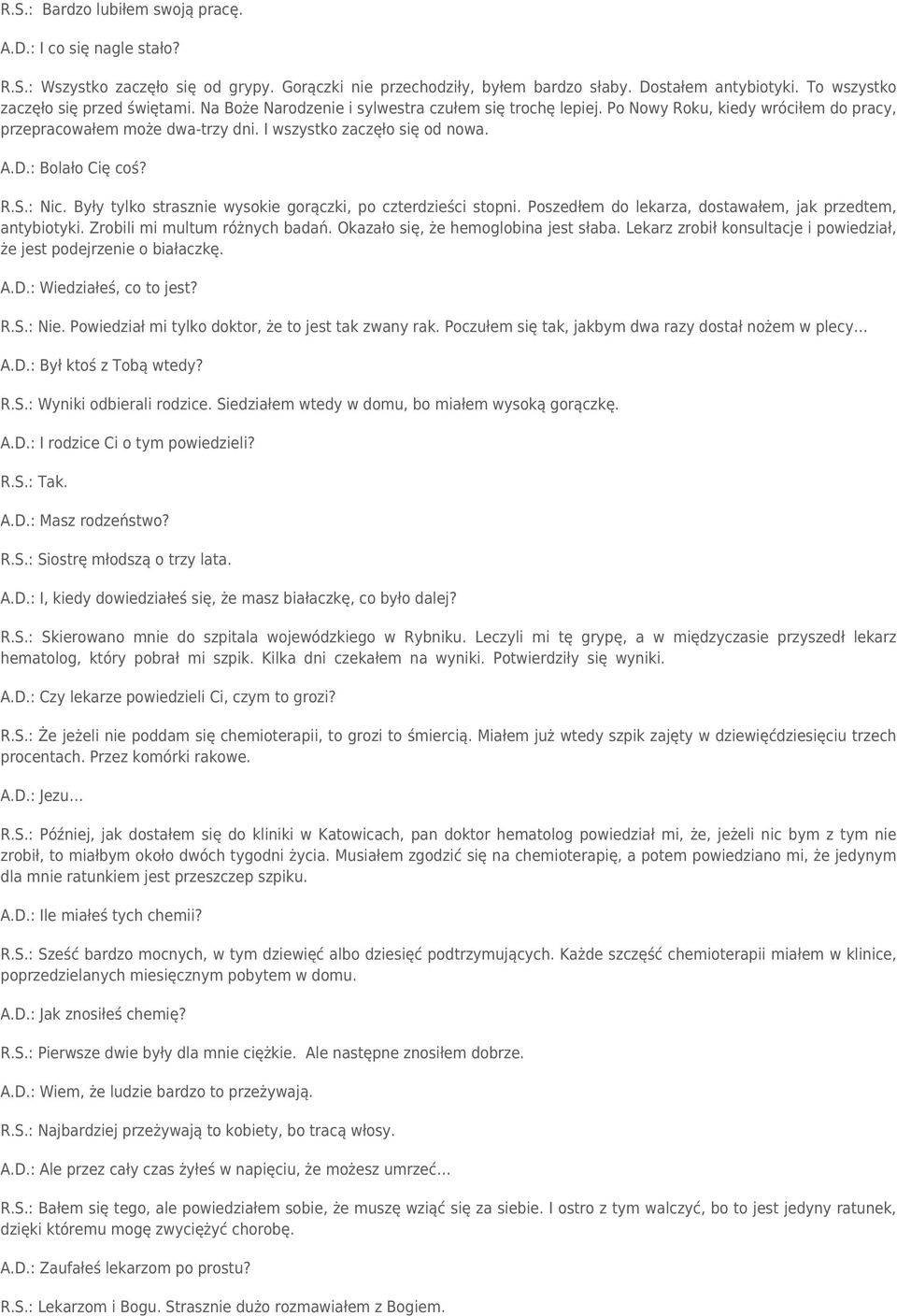 I wszystko zaczęło się od nowa. A.D.: Bolało Cię coś? R.S.: Nic. Były tylko strasznie wysokie gorączki, po czterdzieści stopni. Poszedłem do lekarza, dostawałem, jak przedtem, antybiotyki.