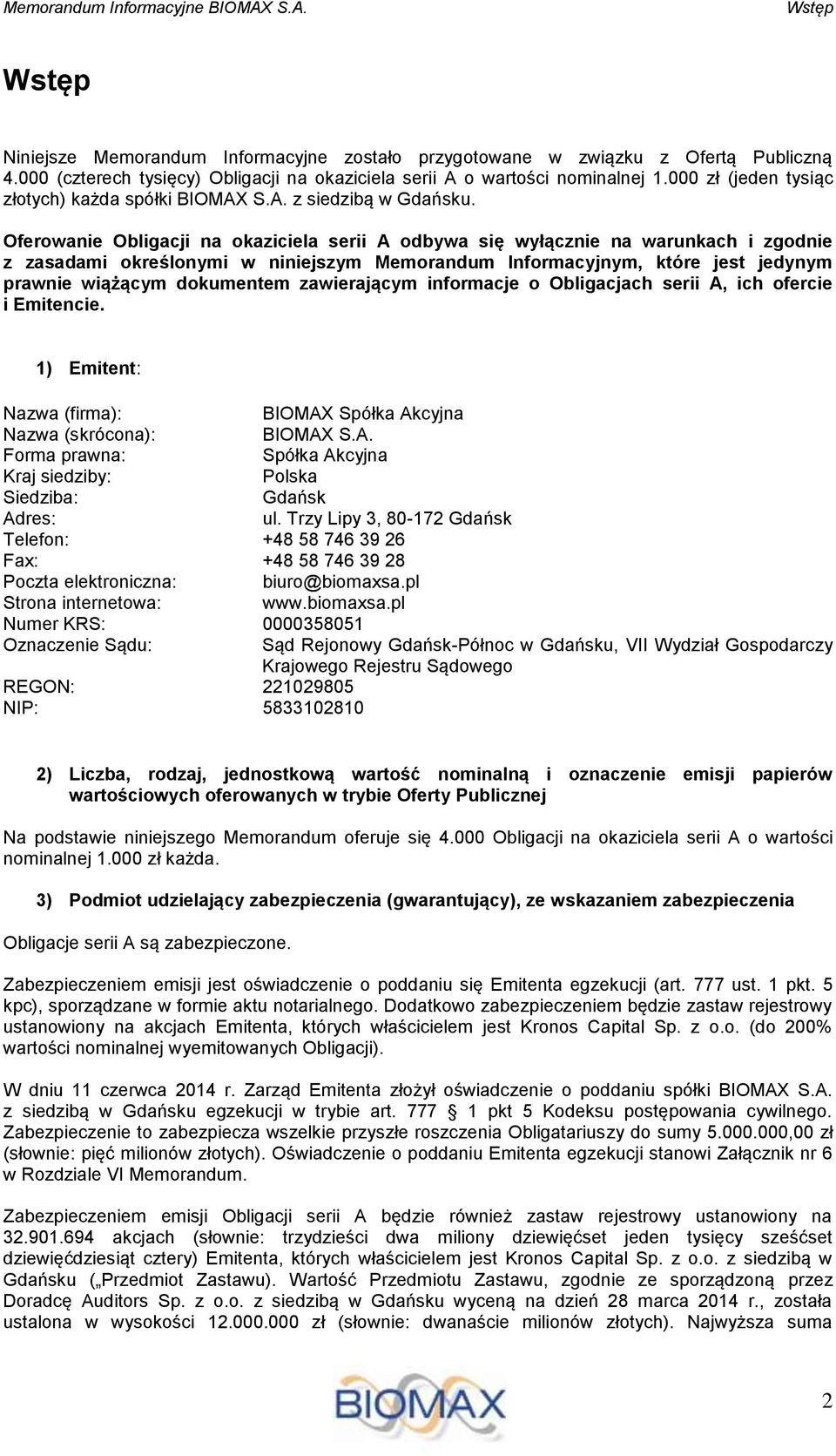 Oferowanie Obligacji na okaziciela serii A odbywa się wyłącznie na warunkach i zgodnie z zasadami określonymi w niniejszym Memorandum Informacyjnym, które jest jedynym prawnie wiążącym dokumentem