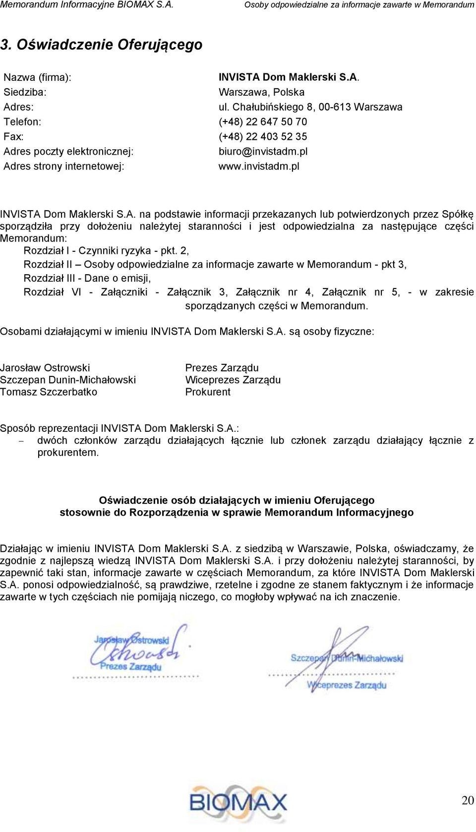 A. na podstawie informacji przekazanych lub potwierdzonych przez Spółkę sporządziła przy dołożeniu należytej staranności i jest odpowiedzialna za następujące części Memorandum: Rozdział I - Czynniki