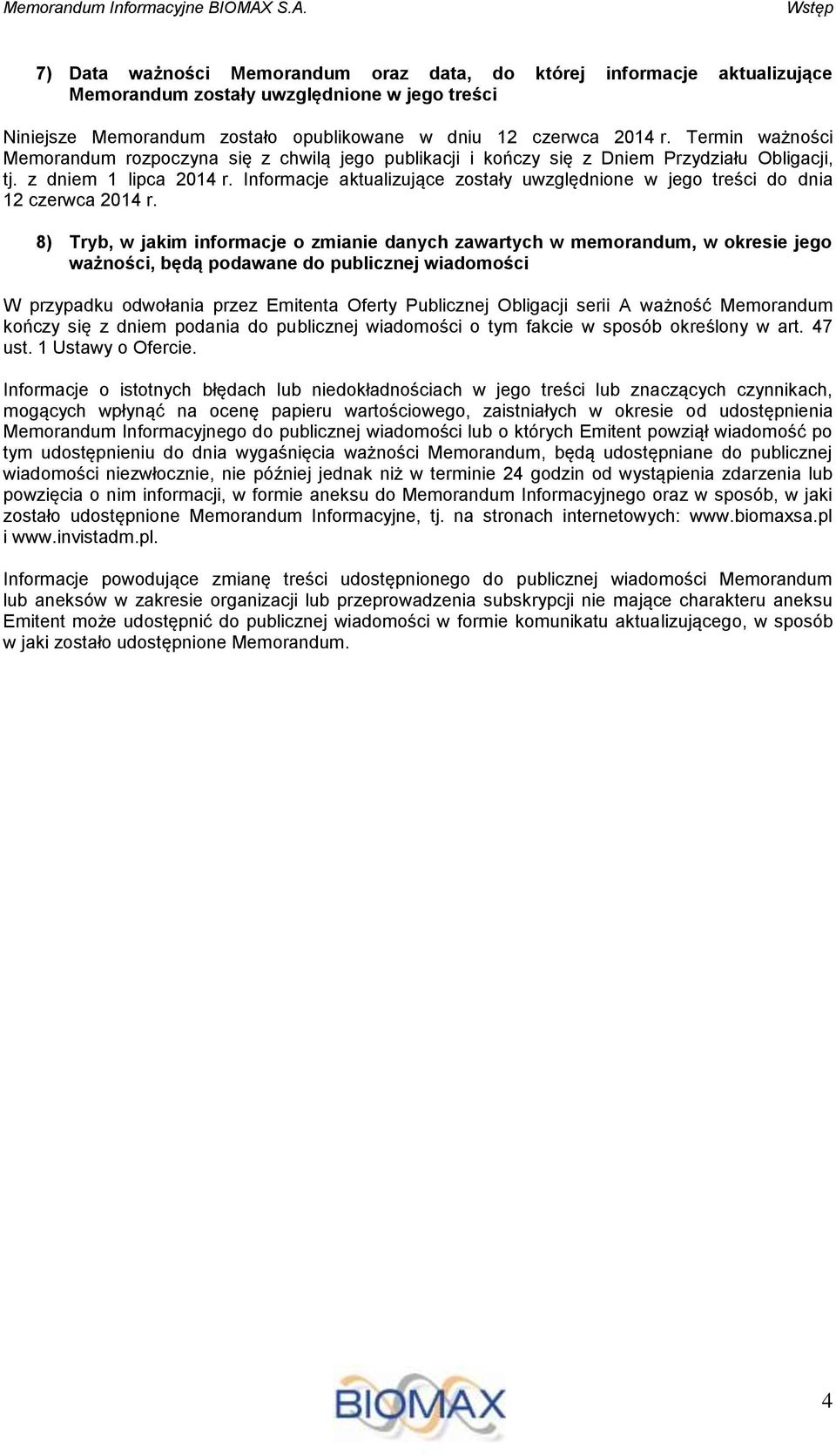 Termin ważności Memorandum rozpoczyna się z chwilą jego publikacji i kończy się z Dniem Przydziału Obligacji, tj. z dniem 1 lipca 2014 r.