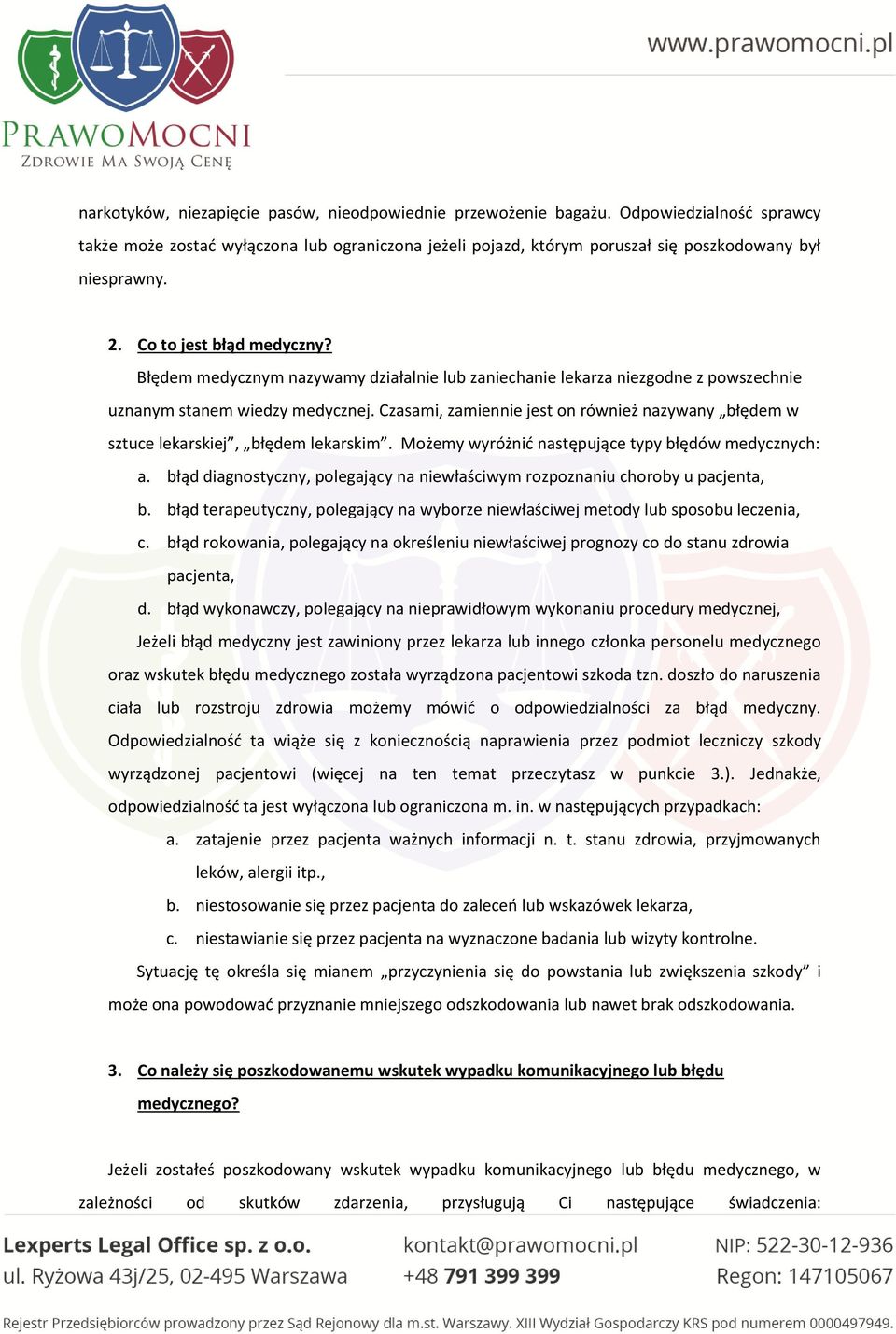 Czasami, zamiennie jest on również nazywany błędem w sztuce lekarskiej, błędem lekarskim. Możemy wyróżnić następujące typy błędów medycznych: a.