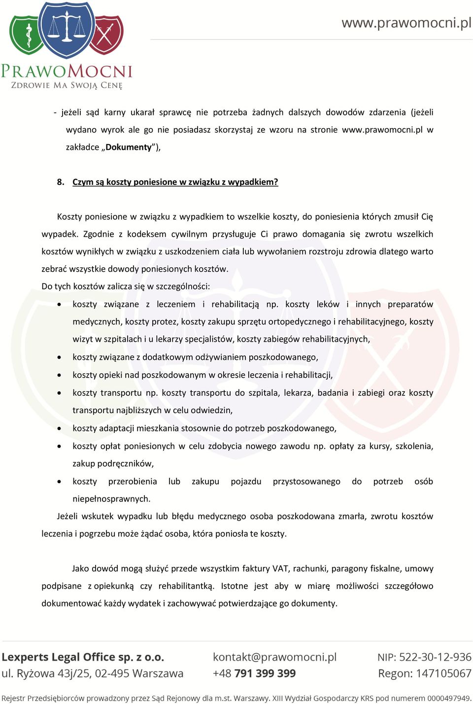 Zgodnie z kodeksem cywilnym przysługuje Ci prawo domagania się zwrotu wszelkich kosztów wynikłych w związku z uszkodzeniem ciała lub wywołaniem rozstroju zdrowia dlatego warto zebrać wszystkie dowody